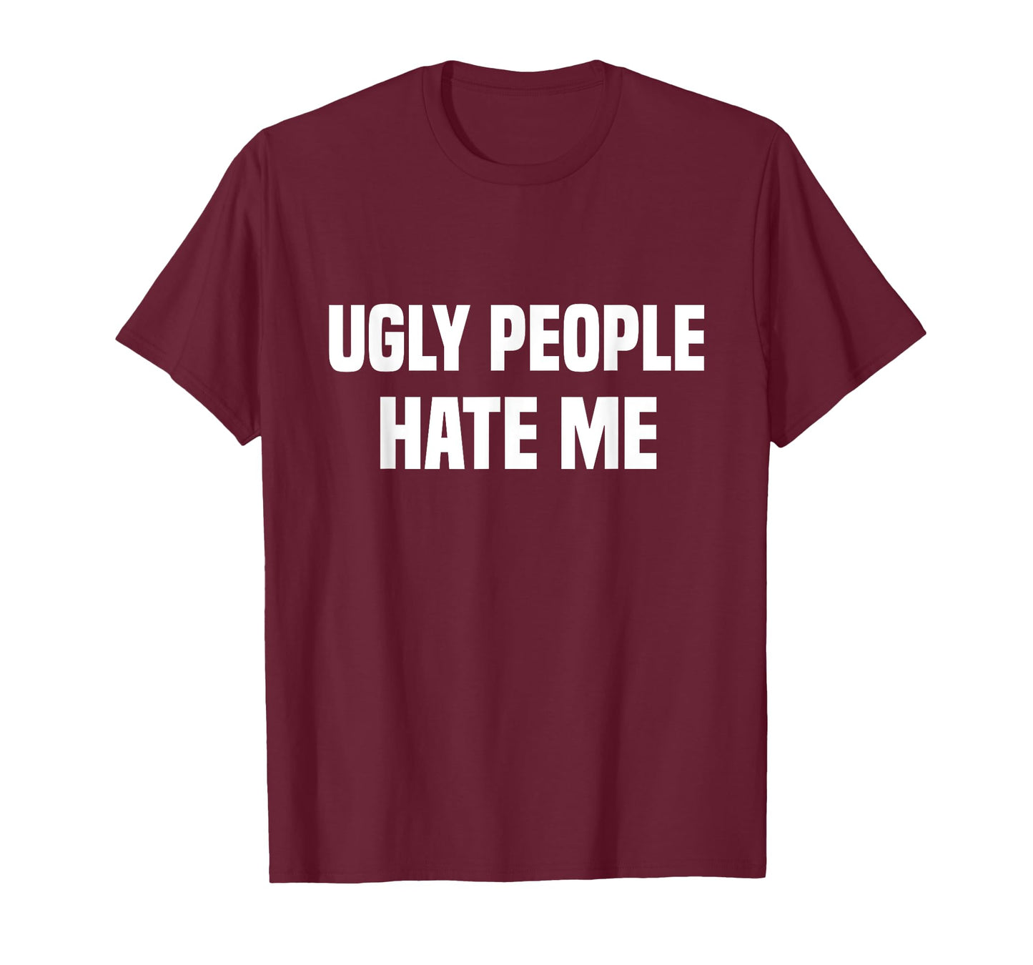 Ugly people hate me T-Shirt