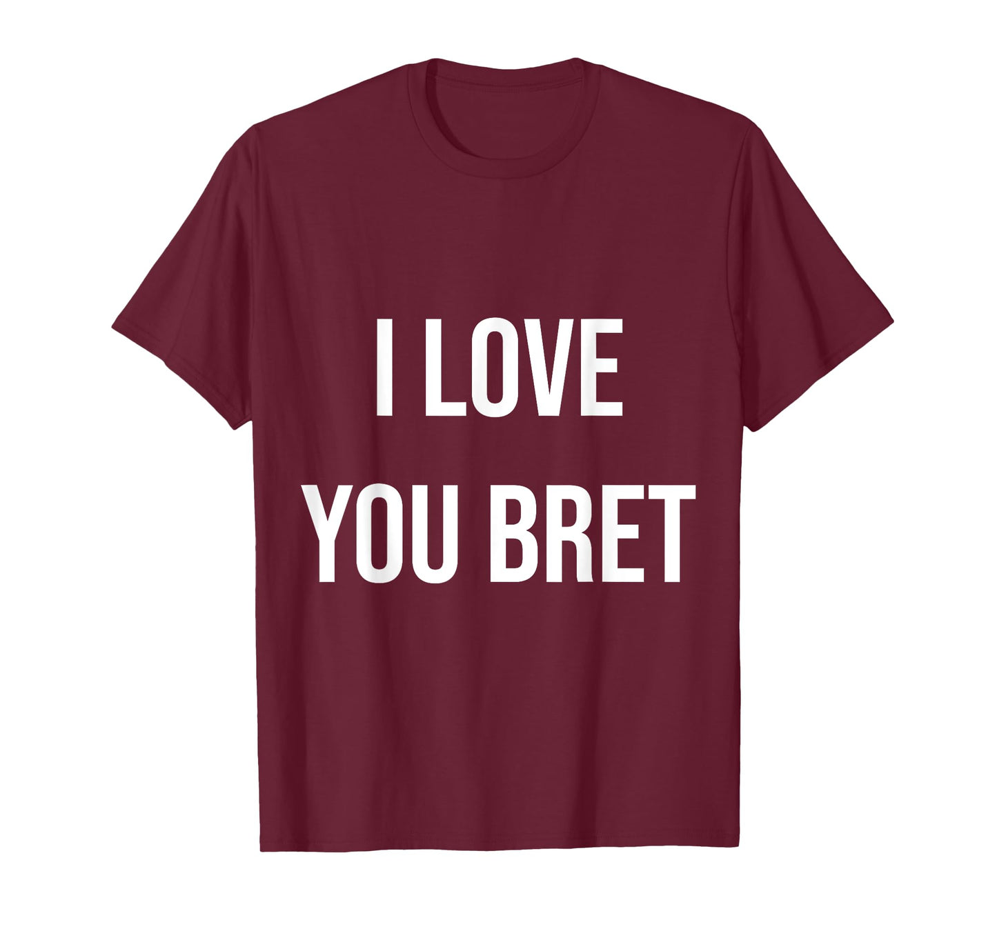 I Love You Bret T-Shirt