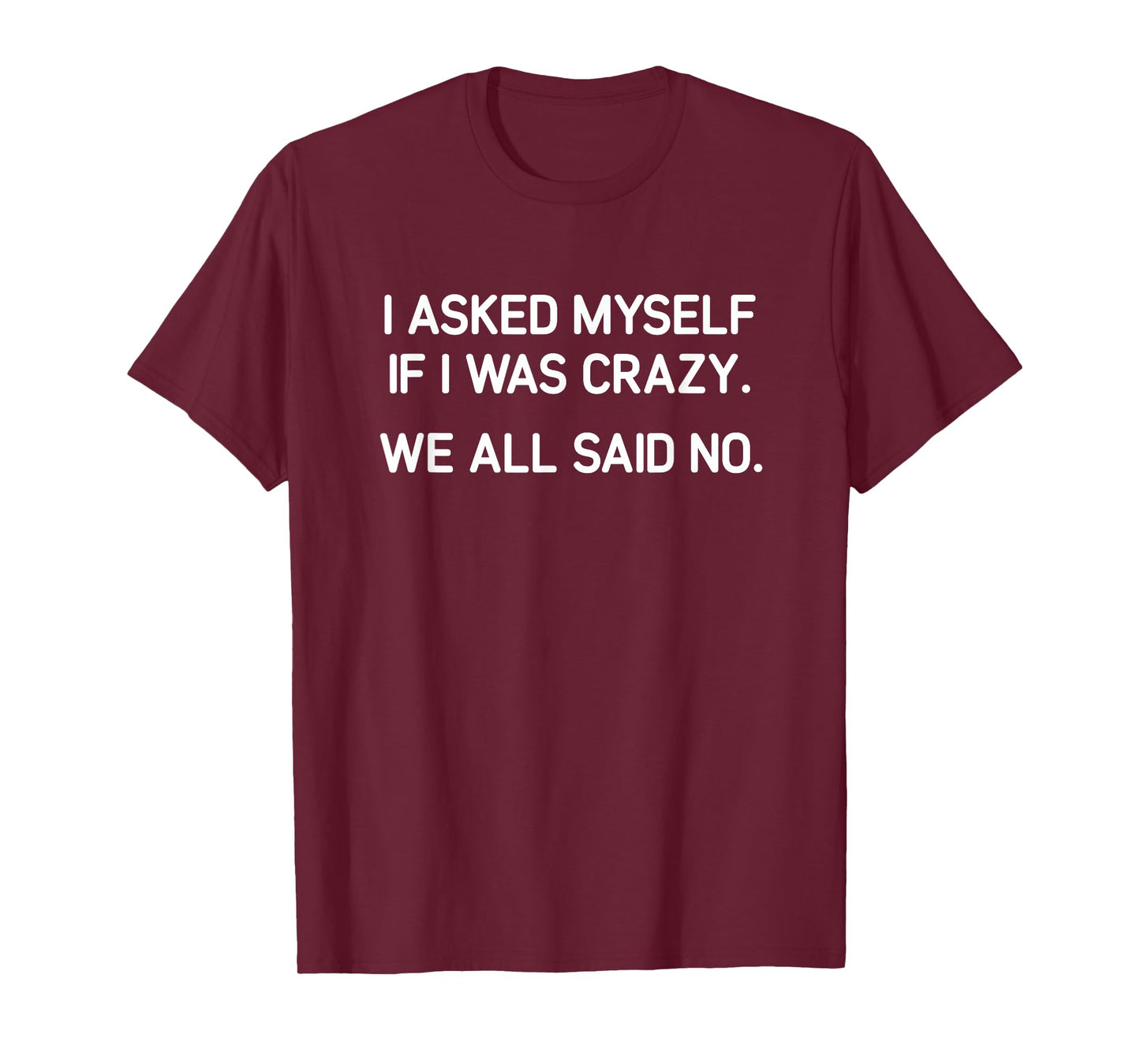 I Asked Myself If I Was Crazy We All Said No, Funny, Jokes T-Shirt