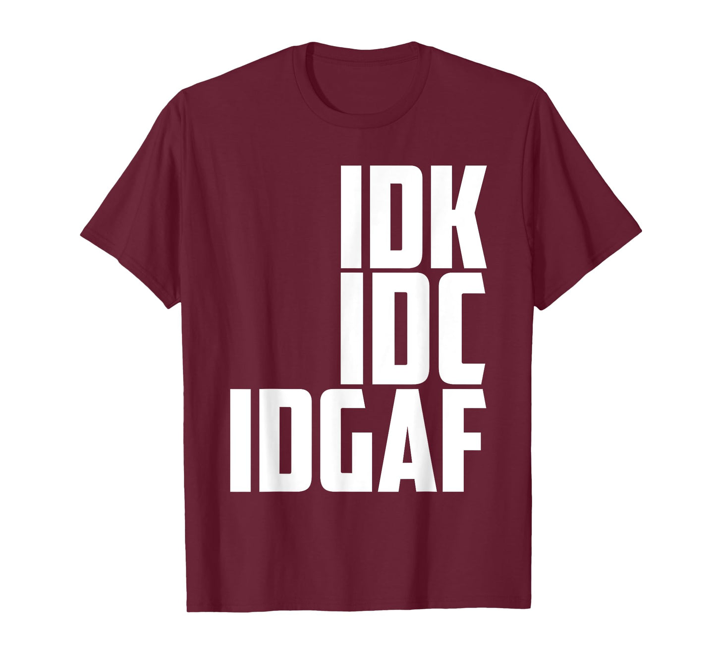 I DON'T KNOW, I DON'T CARE, IDGAF T-Shirt