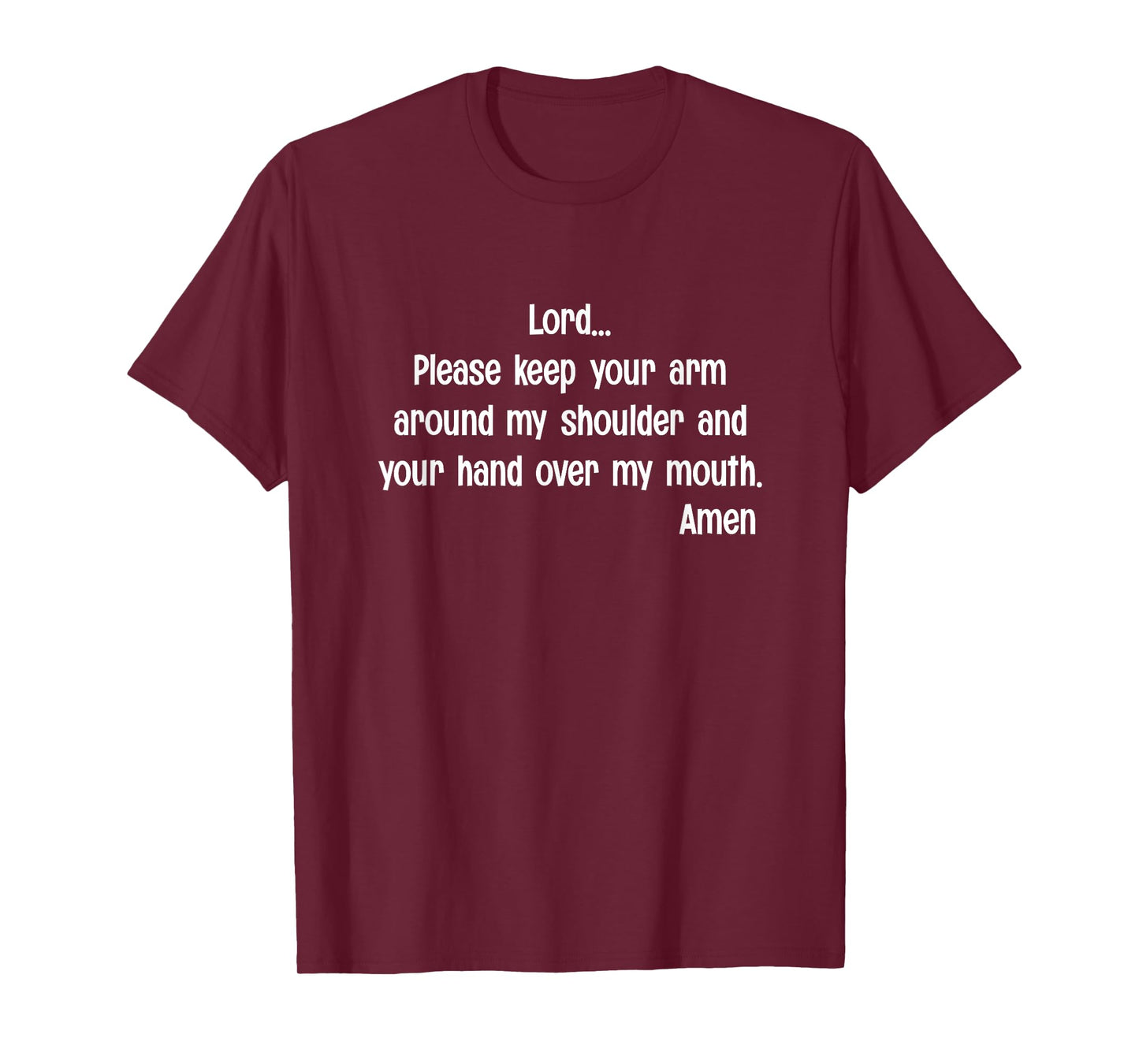 Lord Please Keep Your Arm on My Shoulder Hand Over My Mouth T-Shirt