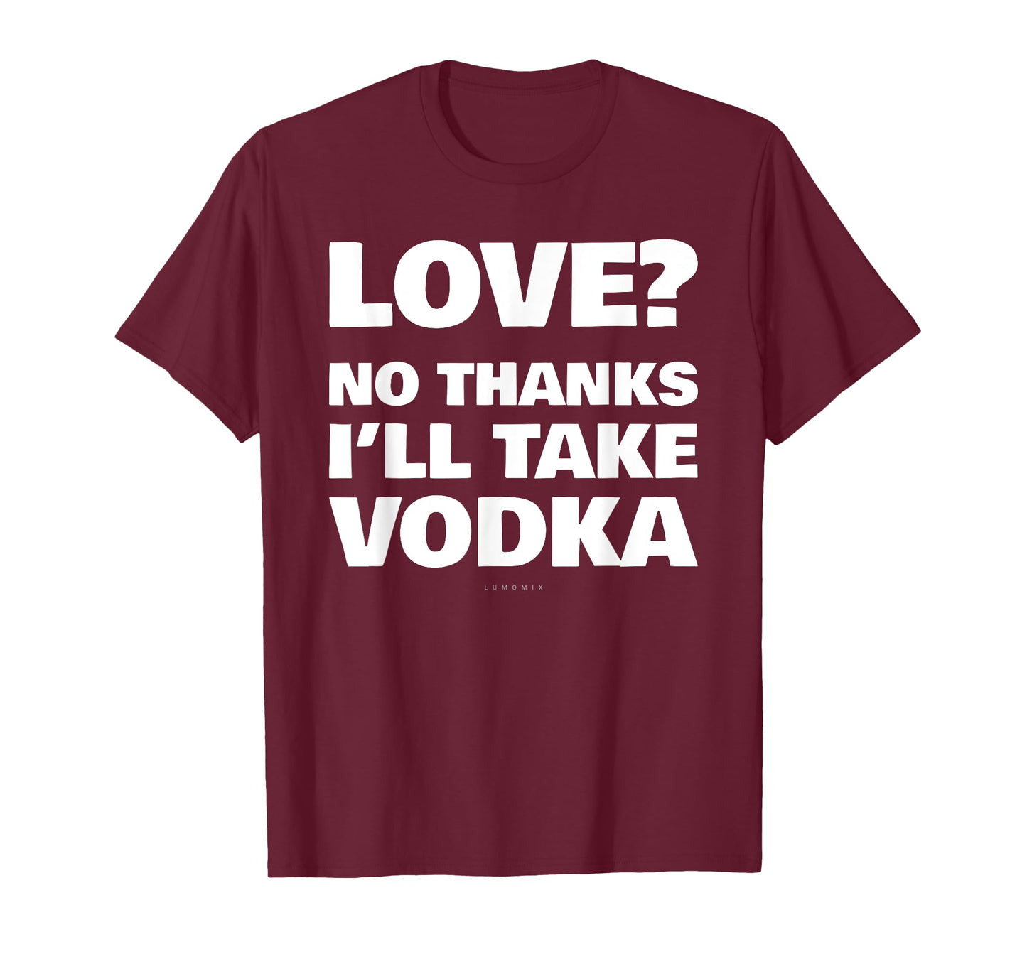 Love No Thanks I'll Have Vodka Funny Booze Sarcastic Tee T-Shirt