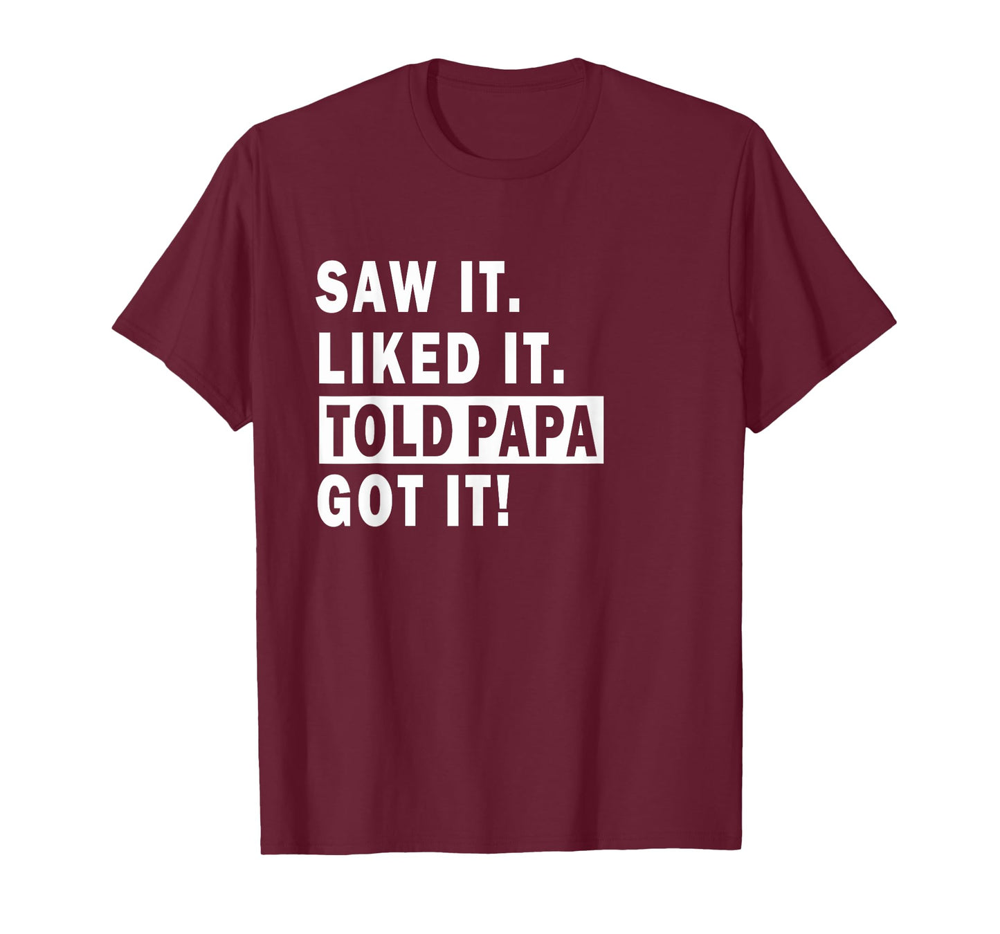 saw it liked it told papa Got it ! Sarcastic boys girls T-Shirt