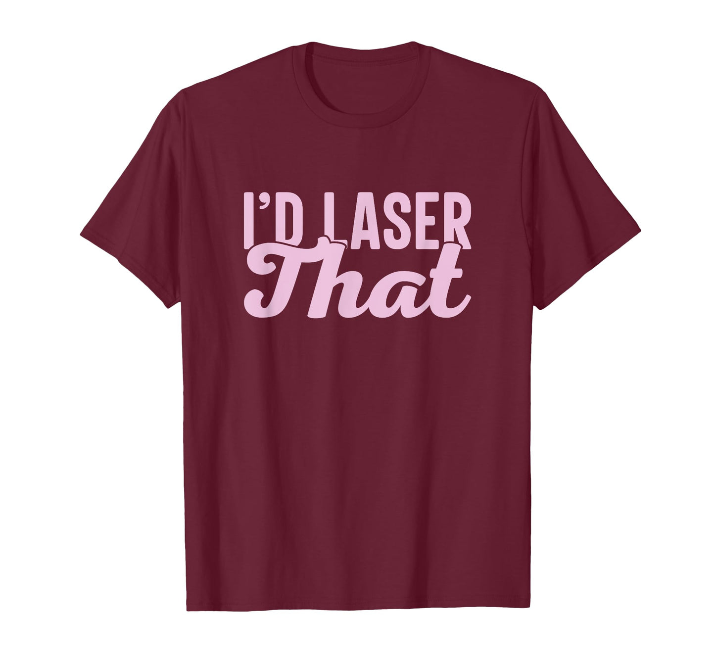 I'd Laser That Hair Aesthetic Nurse Laser Tech T-Shirt