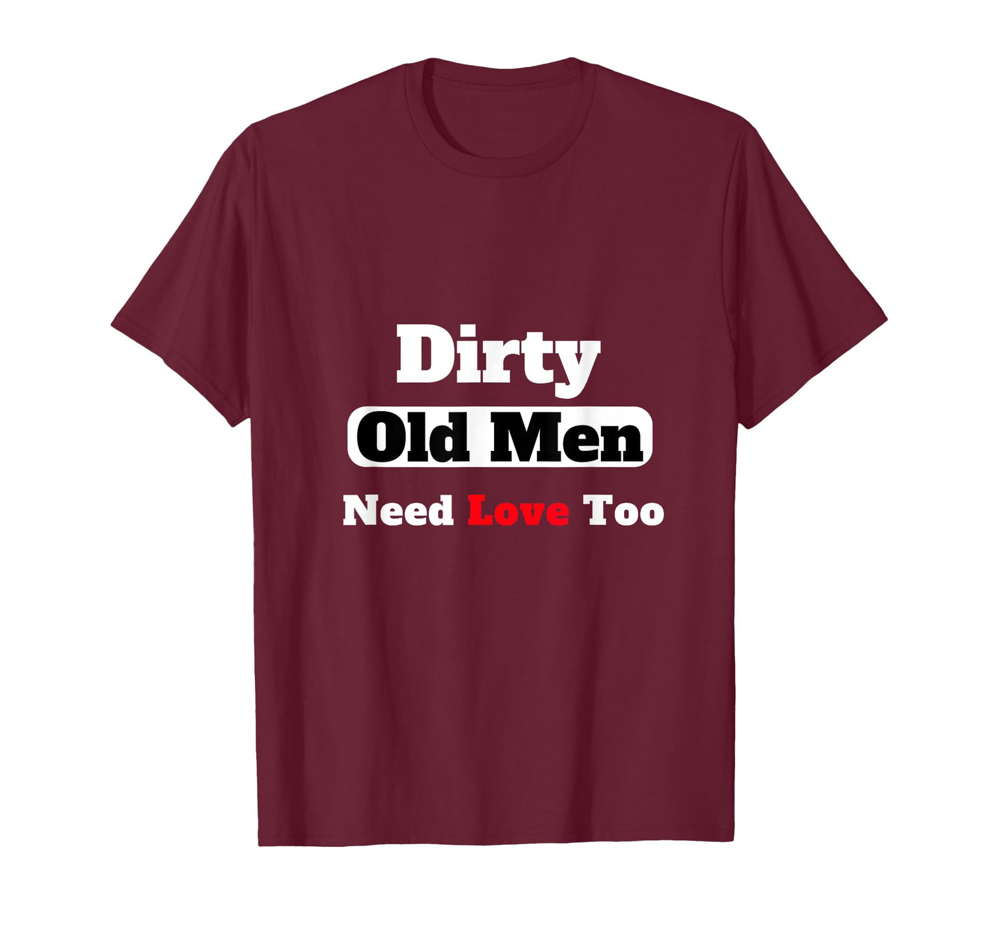 Dirty Old Men Need Love Too Tee T-Shirt