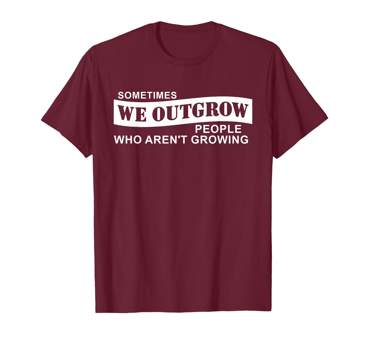 Sometimes We Outgrow People Who Aren't Growing T-Shirt