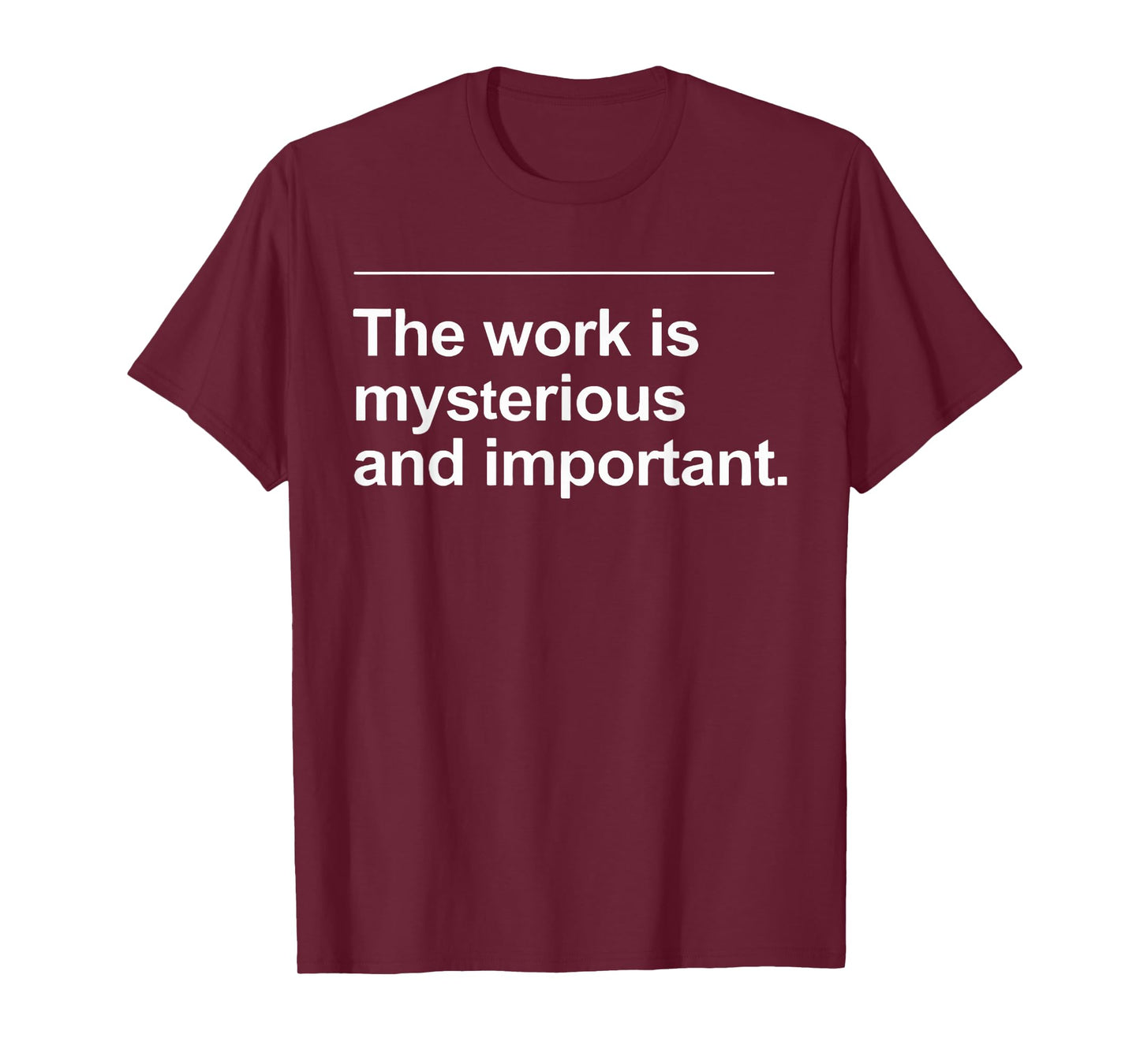 The Work Is Mysterious And Important Funny Quote Saying T-Shirt