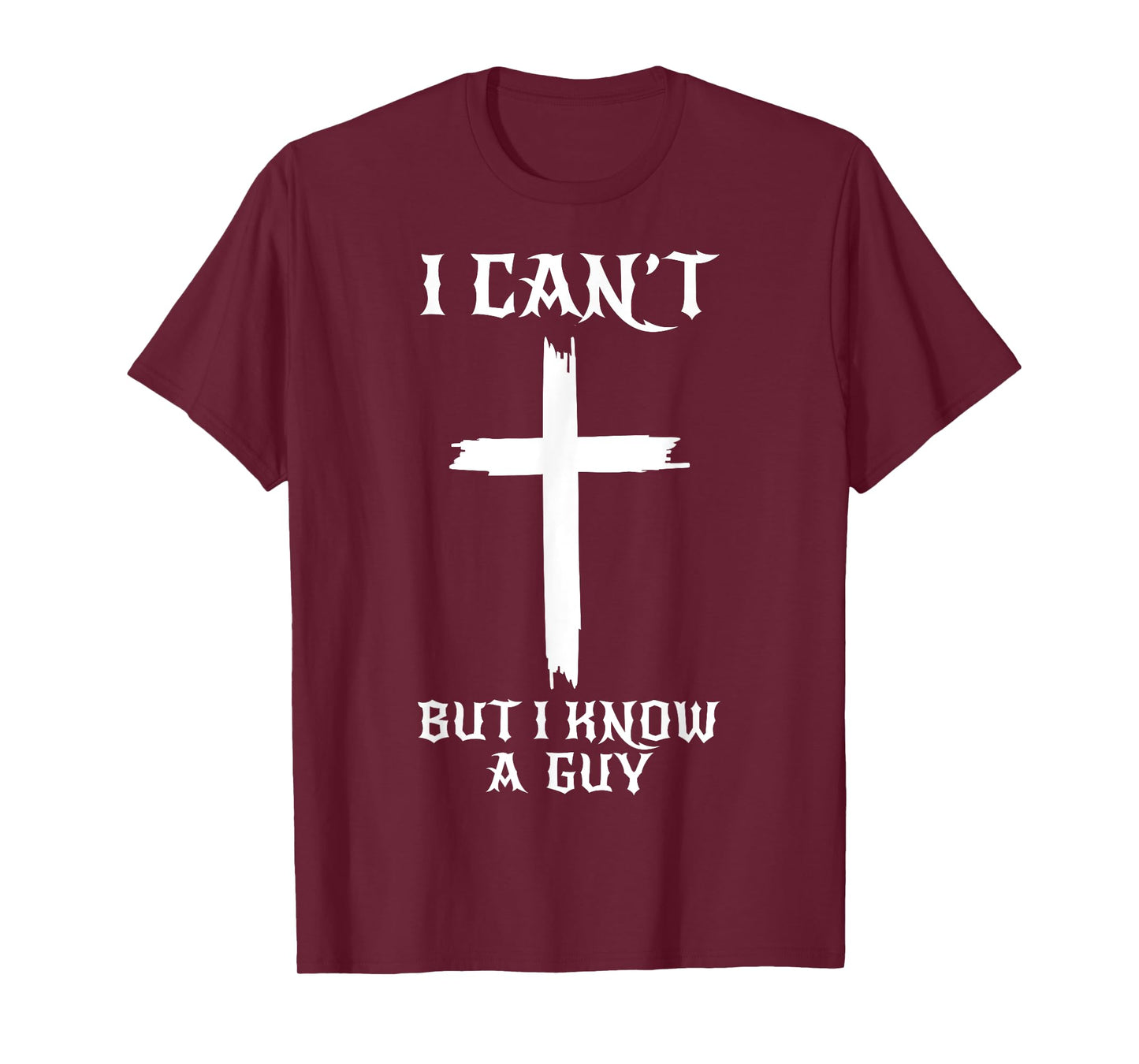 I Can't But I Know A Guy Funny Christian Cross Jesus Faith T-Shirt