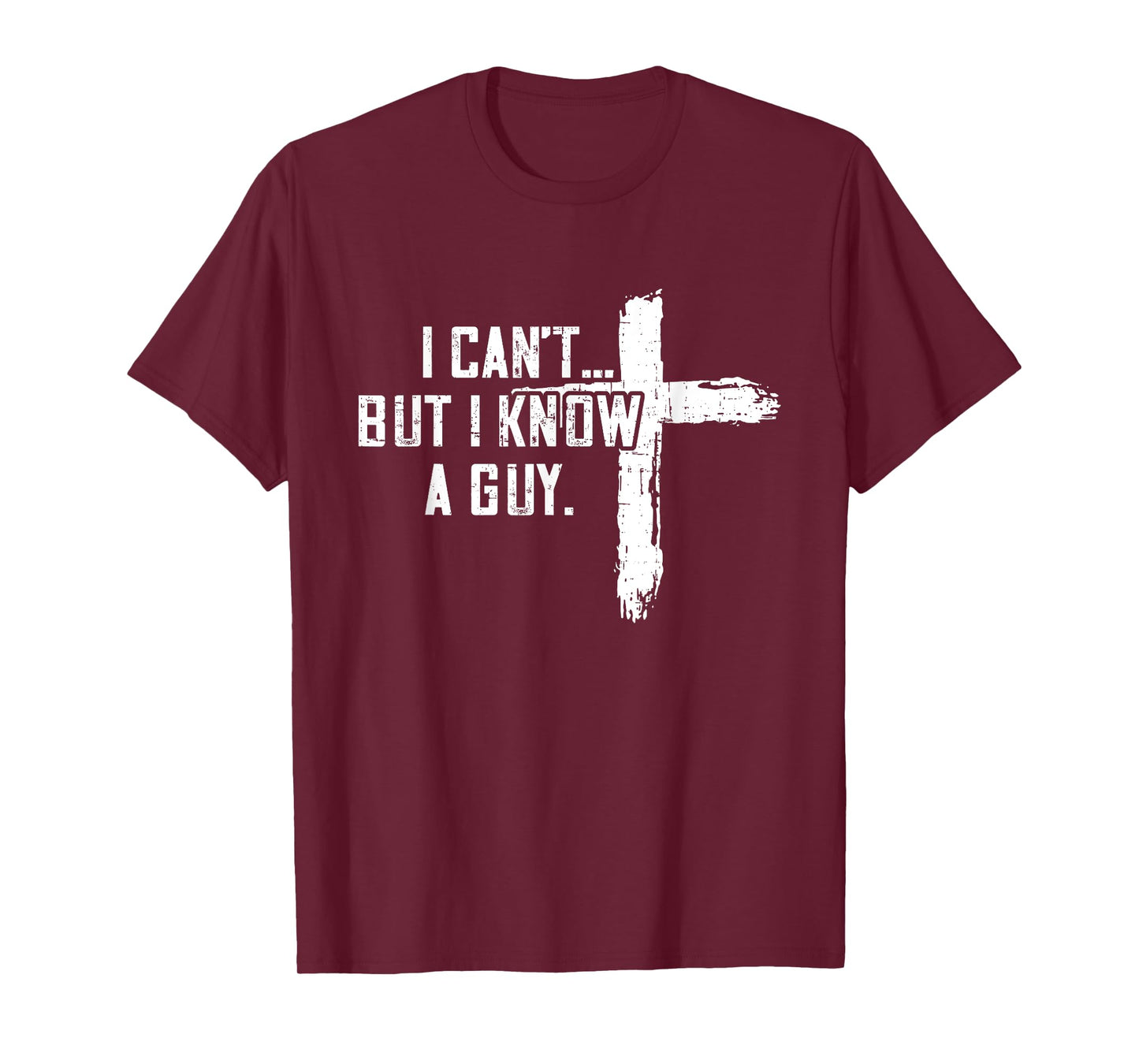 I Can't But I Know A Guy Jesus Cross Funny Christian T-Shirt