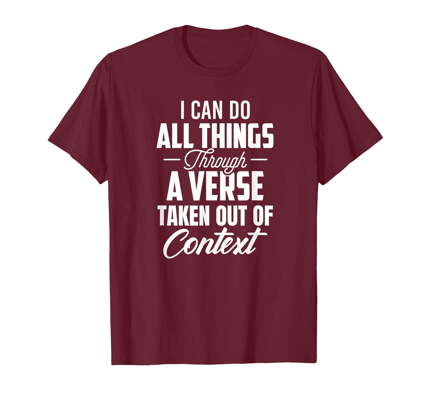 I Can Do All Things Through A Verse Taken Out Of Context T-Shirt