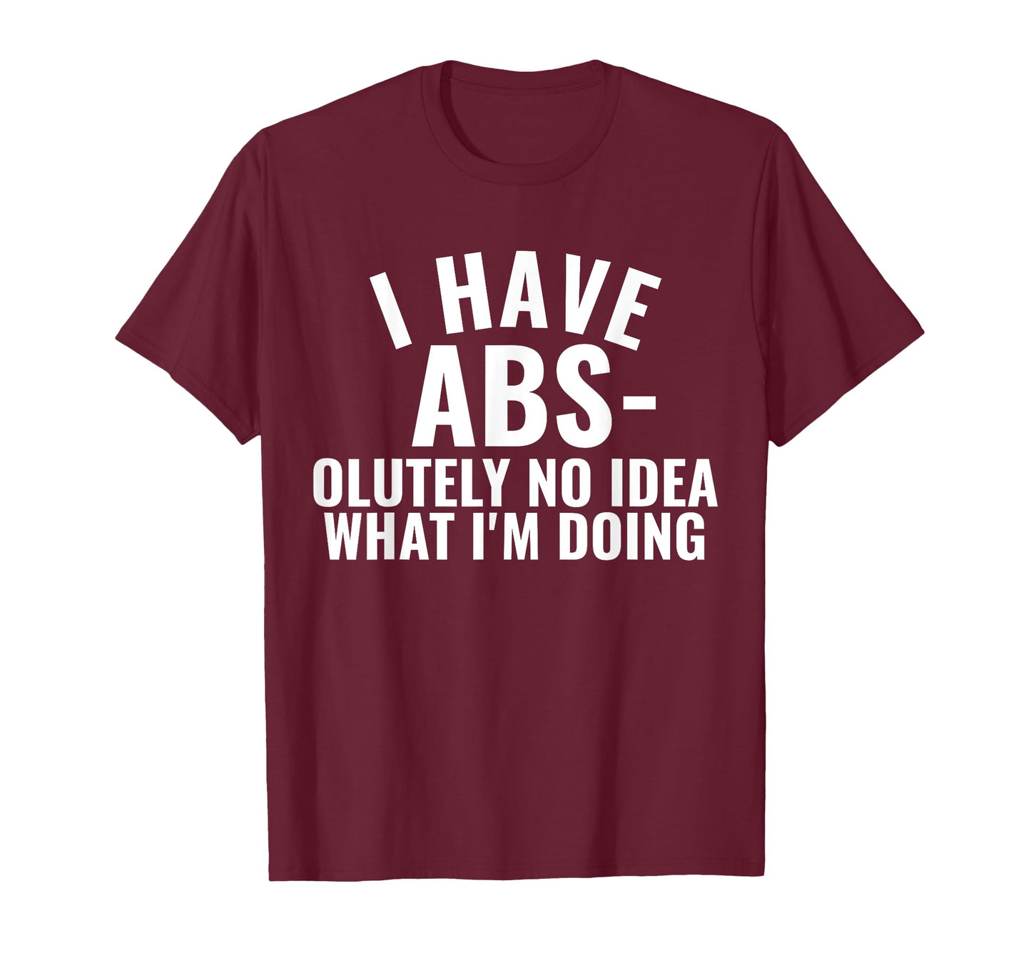 I Have Abs-olutely No Idea What I'm Doing Gym Funny Saying T-Shirt