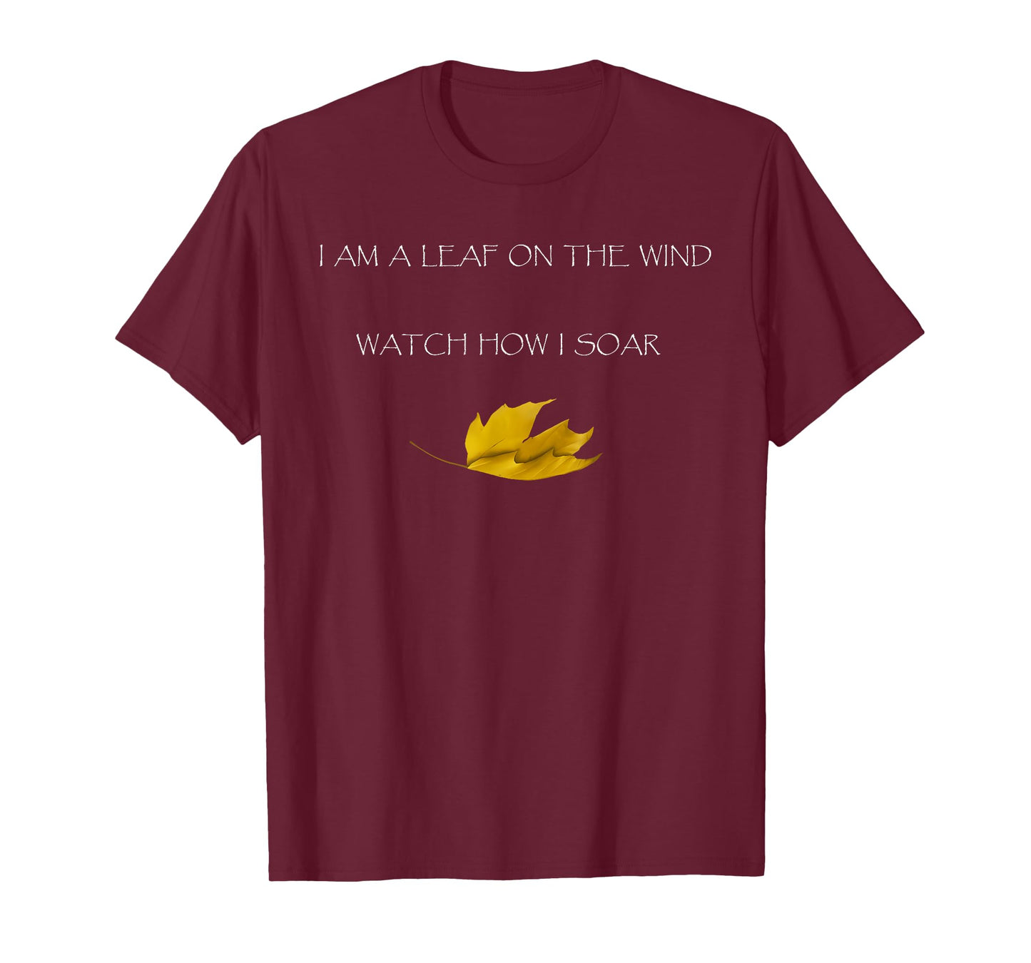 I AM A LEAF ON THE WIND WATCH HOW I SOAR Funny design T-Shirt