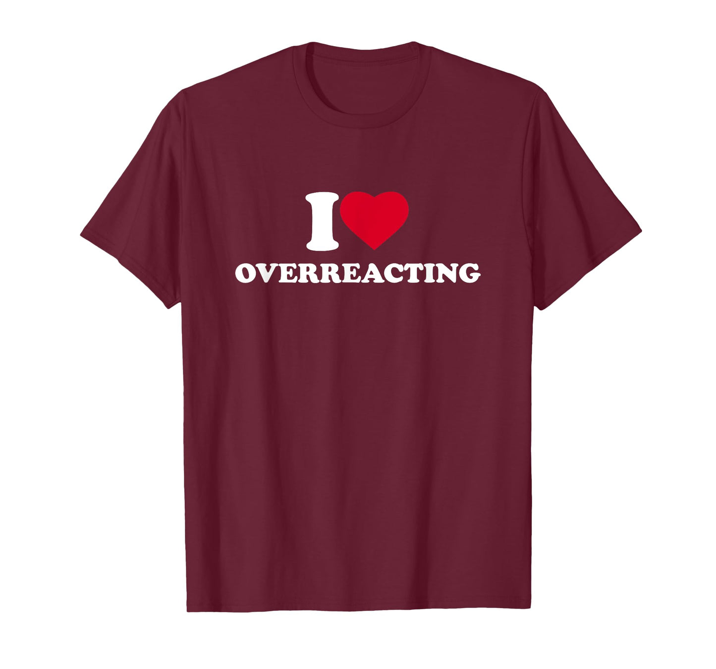 I Love Overreacting I Heart Overreacting Lover Overreaction T-Shirt