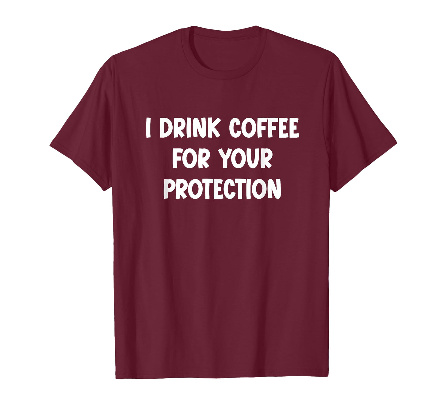 I Drink Coffee for Your Protection - Funny Sarcastic T-Shirt