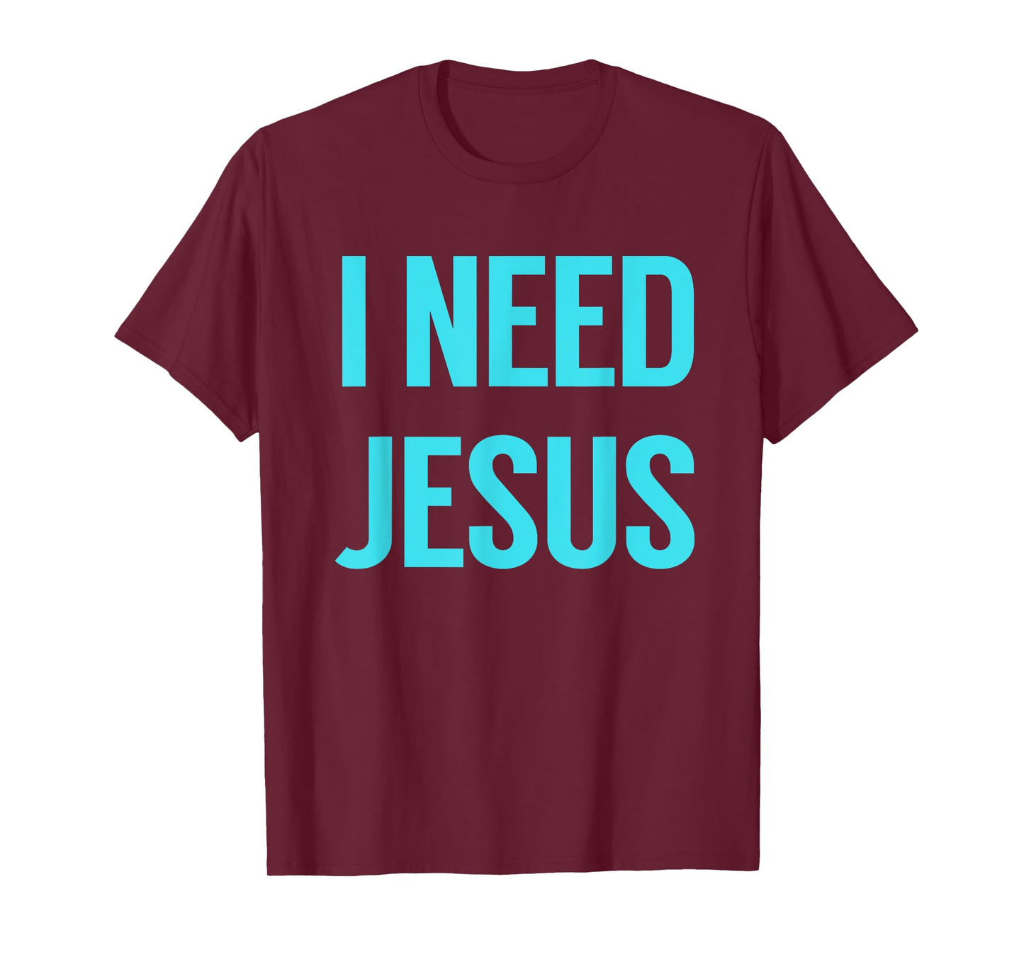 I need Jesus Shirt T-Shirt