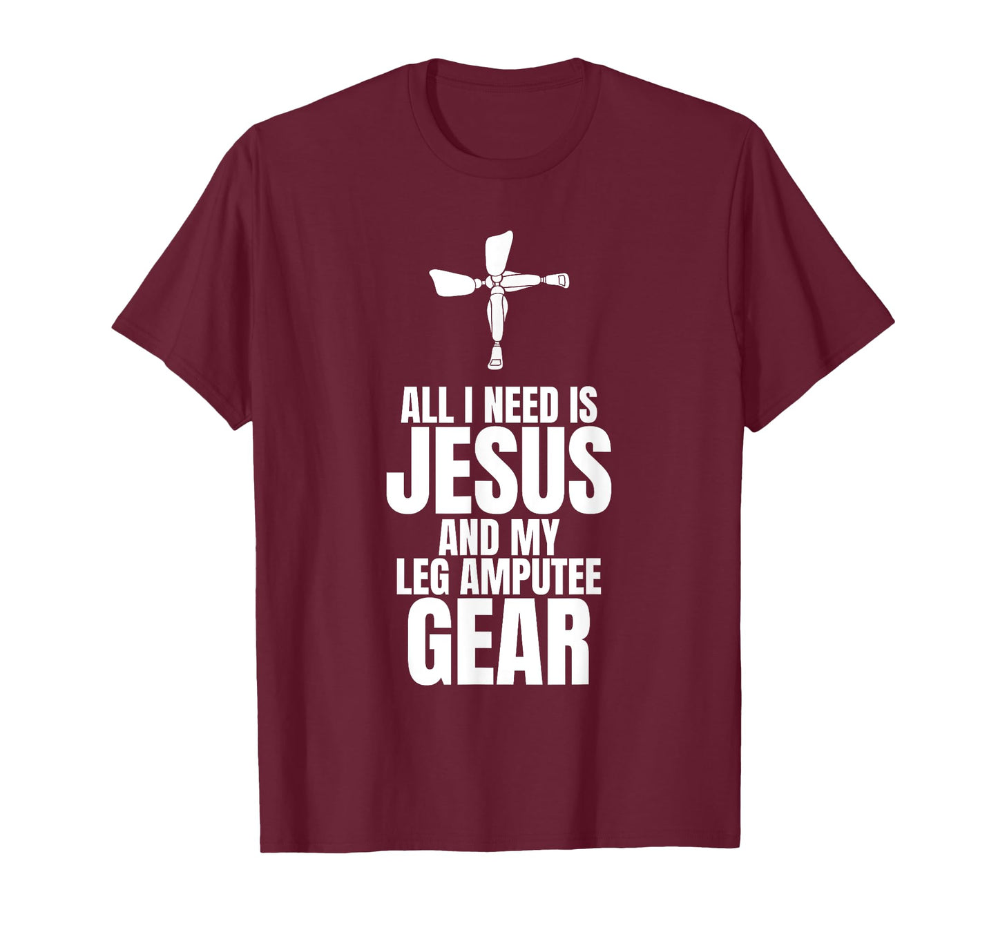 All I Need Is Jesus And My Leg Amputee Gear T-Shirt