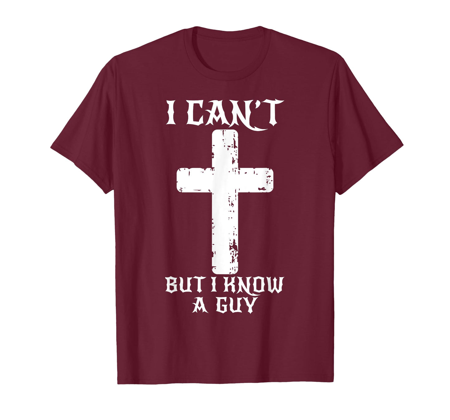I Can't But I Know A Guy Funny Christian Cross Jesus Faith T-Shirt