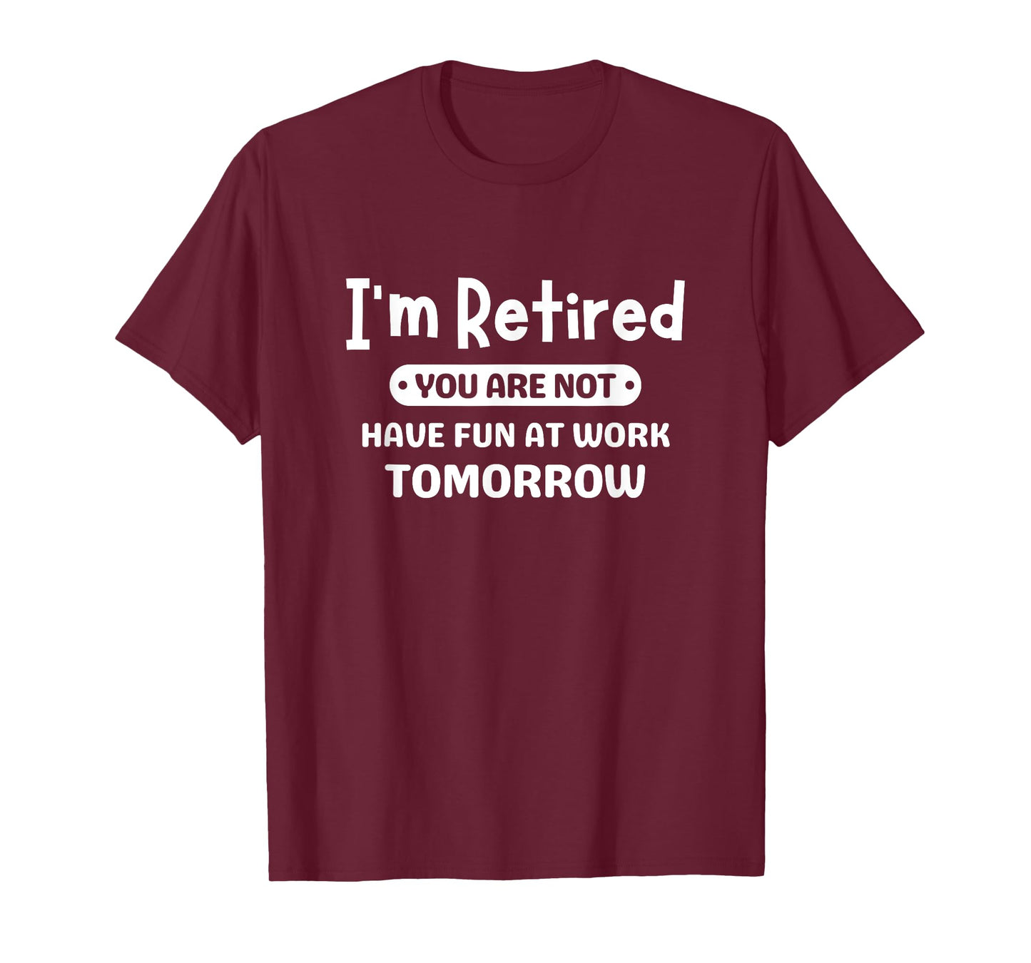 I'm Retired You're Not Have Fun At Work Tomorrow Retirement T-Shirt