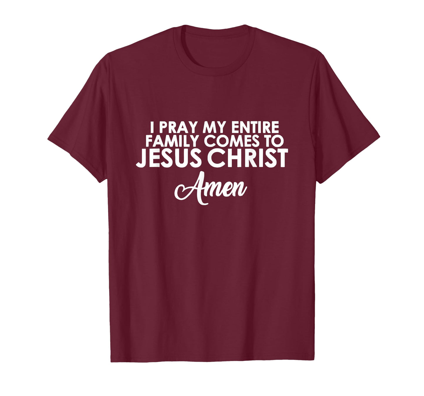 I Pray My Family Comes to Jesus Christ Amen T-Shirt