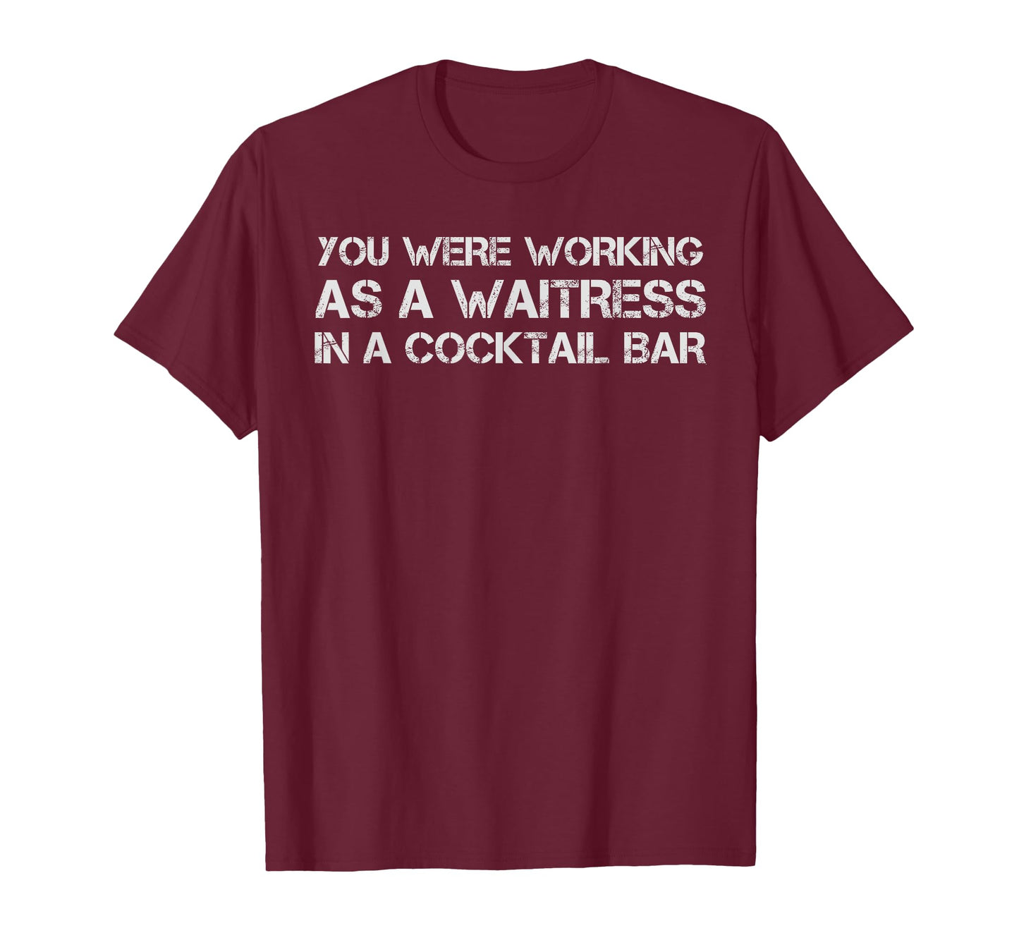 You Were Working As A Waitress In A Cocktail Bar Funny Tee T-Shirt