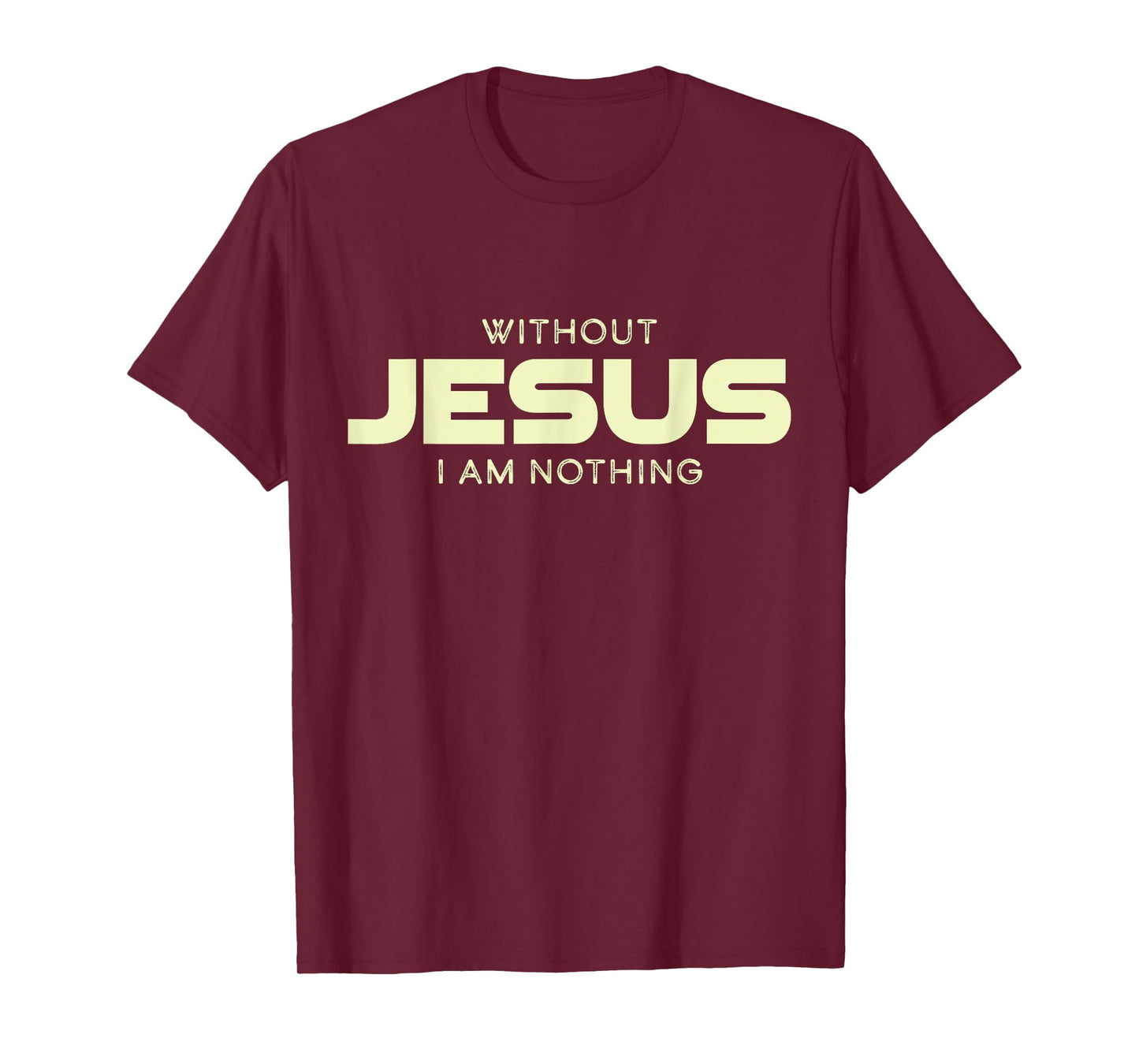Without Jesus I am Nothing Christian Men and Women T-Shirt