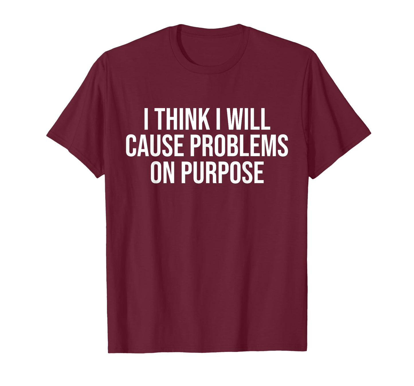 I Think I Will Cause Problems On Purpose Funny T-Shirt