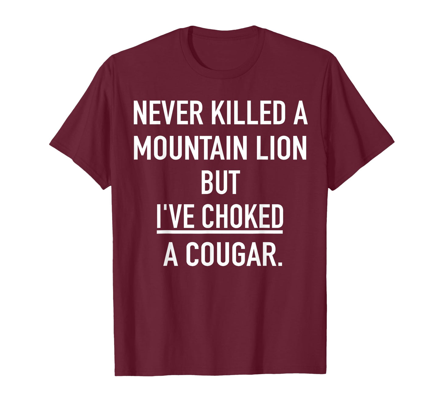 Never Killed A Mountain Lion But I've Choked A Cougar T-Shirt