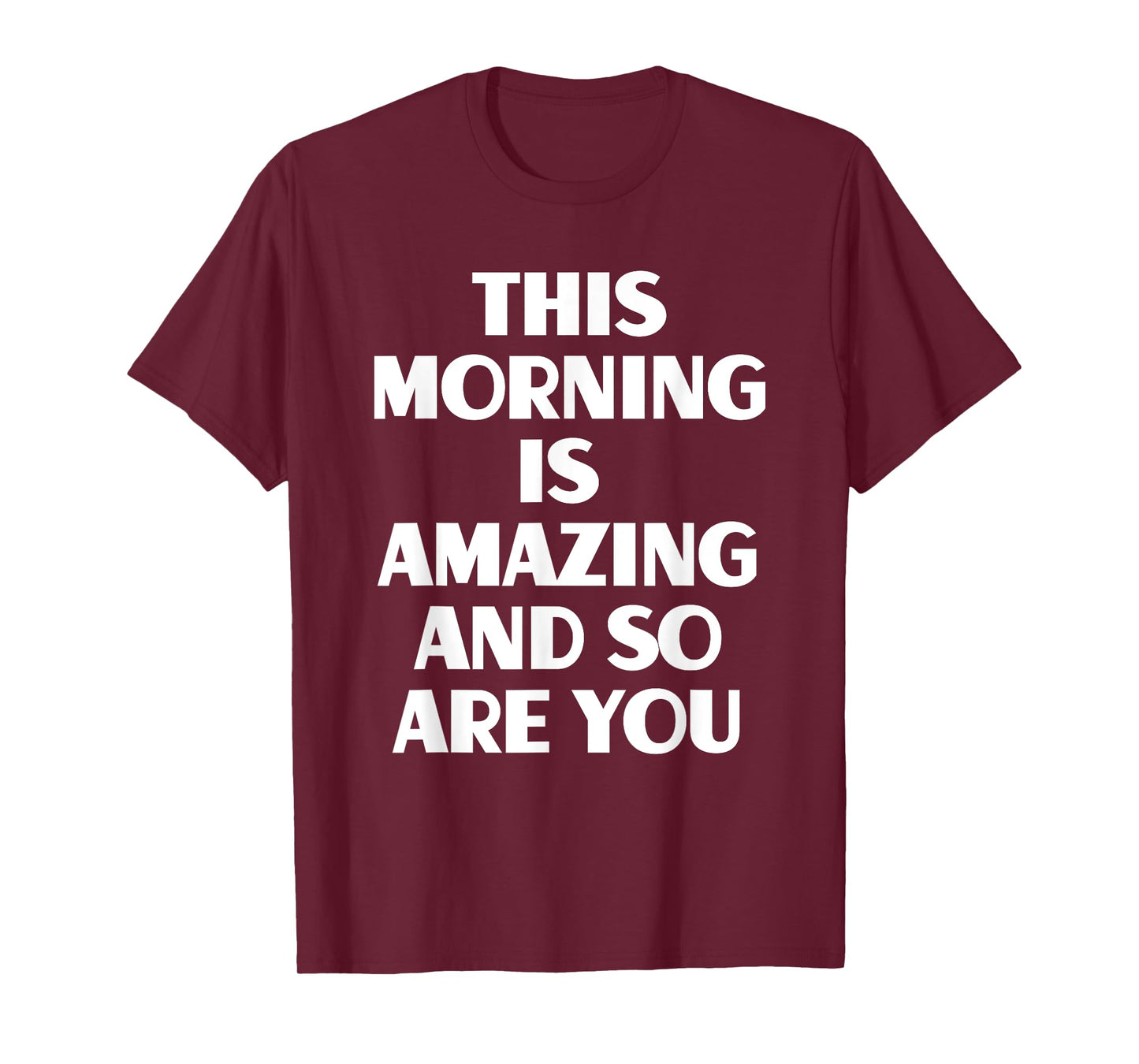 This Morning Is Amazing And So Are You Motivational Quote T-Shirt