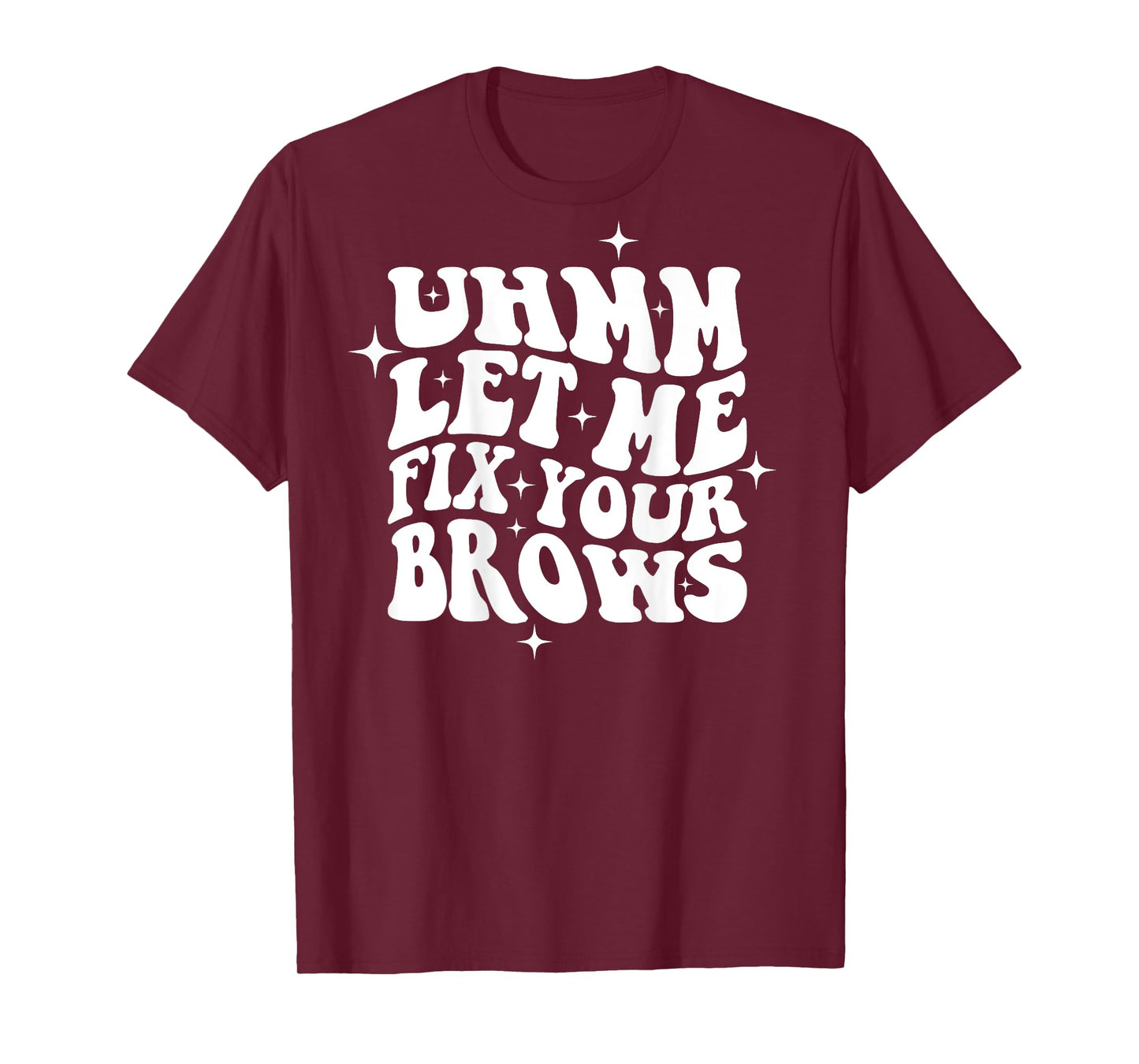 Umm Let Me Fix Your Brows Eyebrow Brow Artist Brows T-Shirt