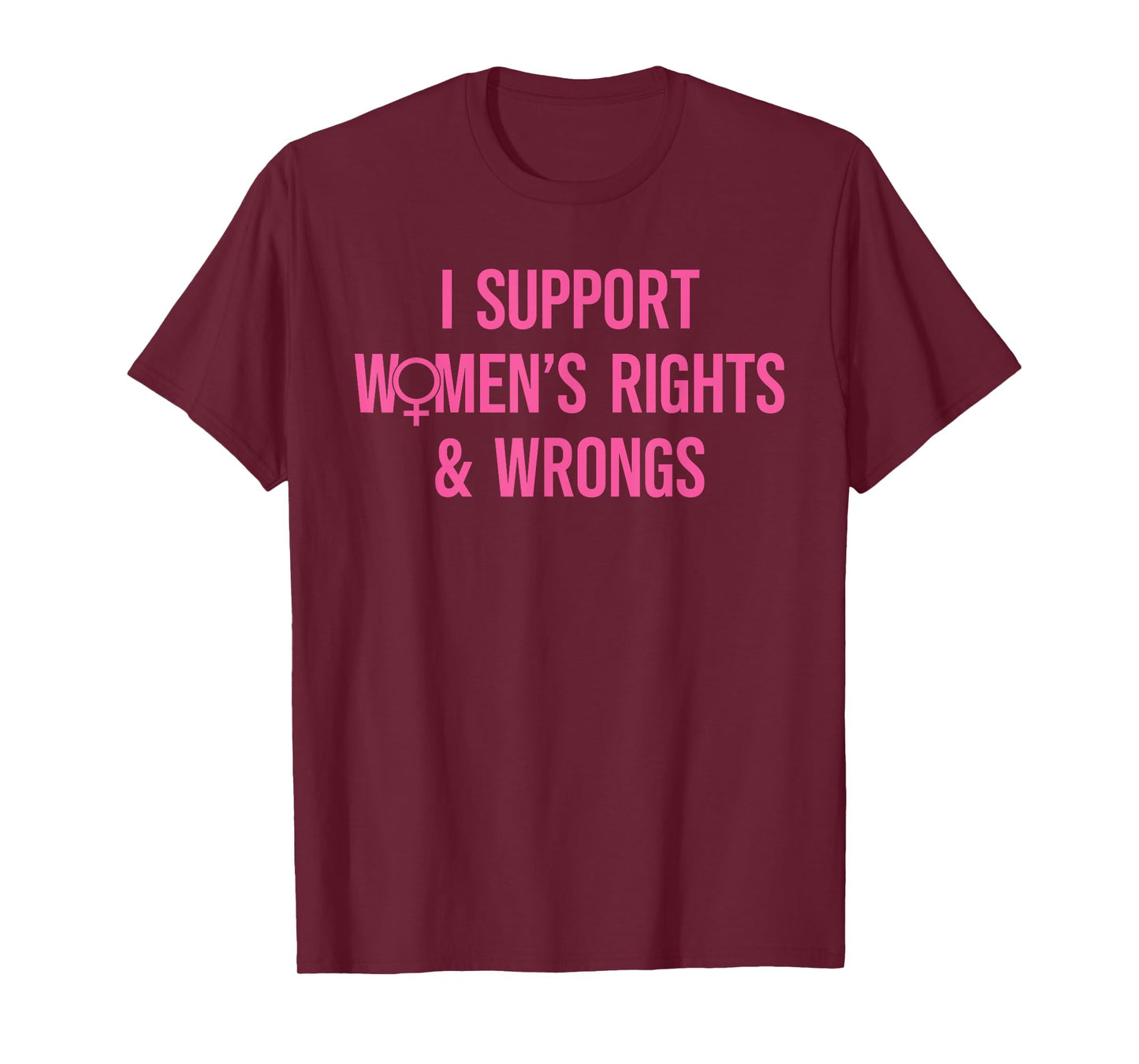 I Support Women's Rights And Wrongs Funny Sarcastic Quote T-Shirt