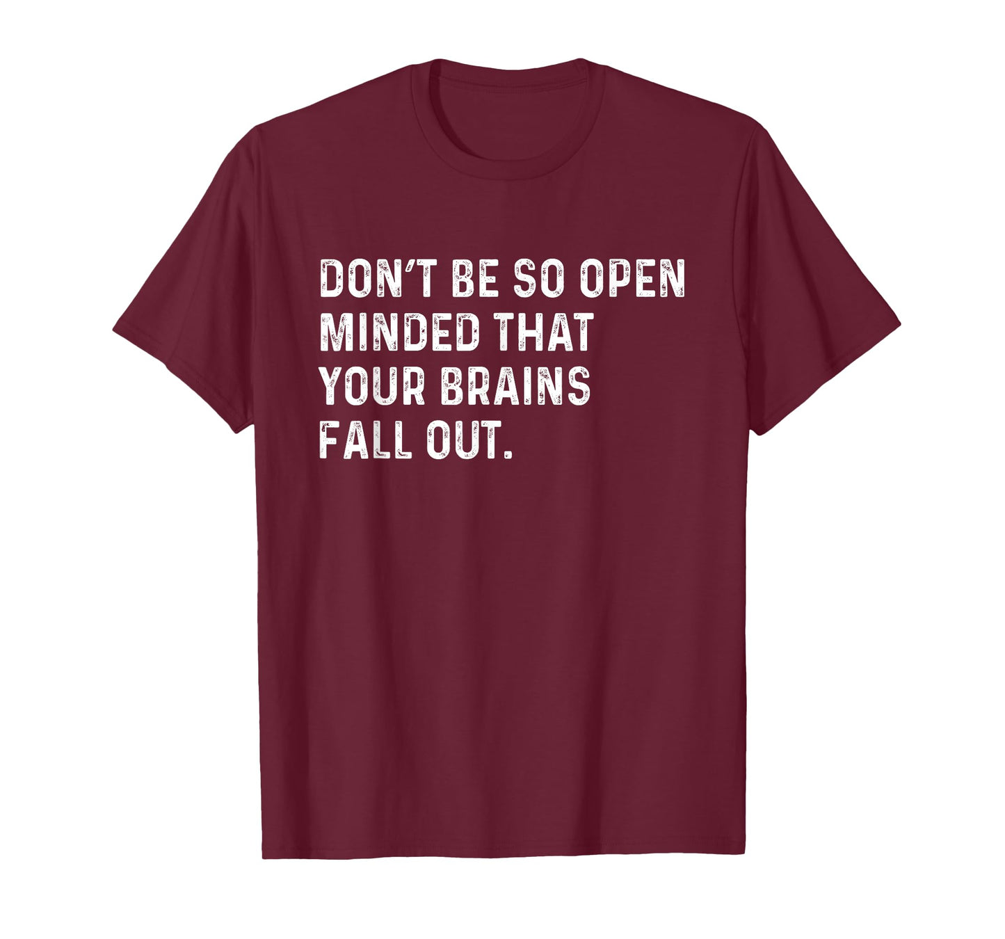 Don't Be So Open Minded That Your Brains Fall Out Joke T-Shirt