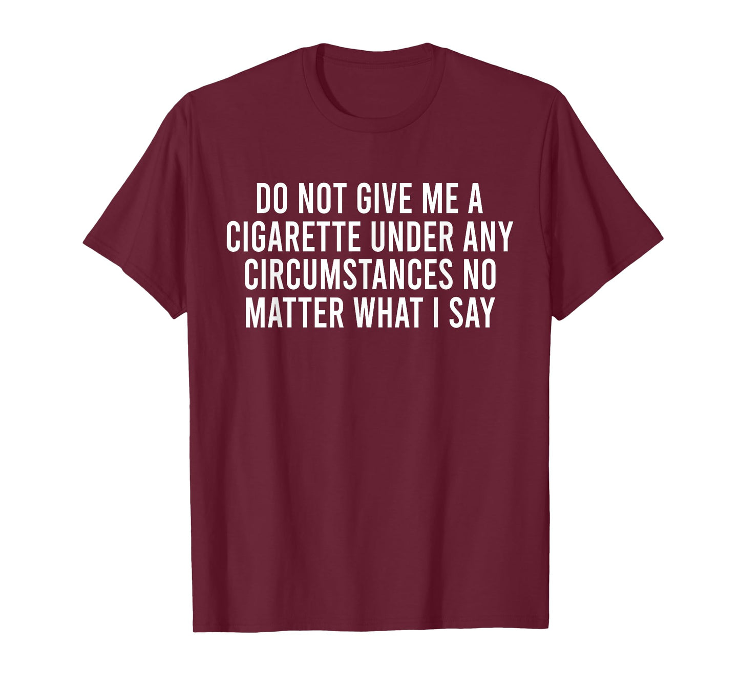 Please Do Not Give Me A Cigarette No Matter What I Say T-Shirt