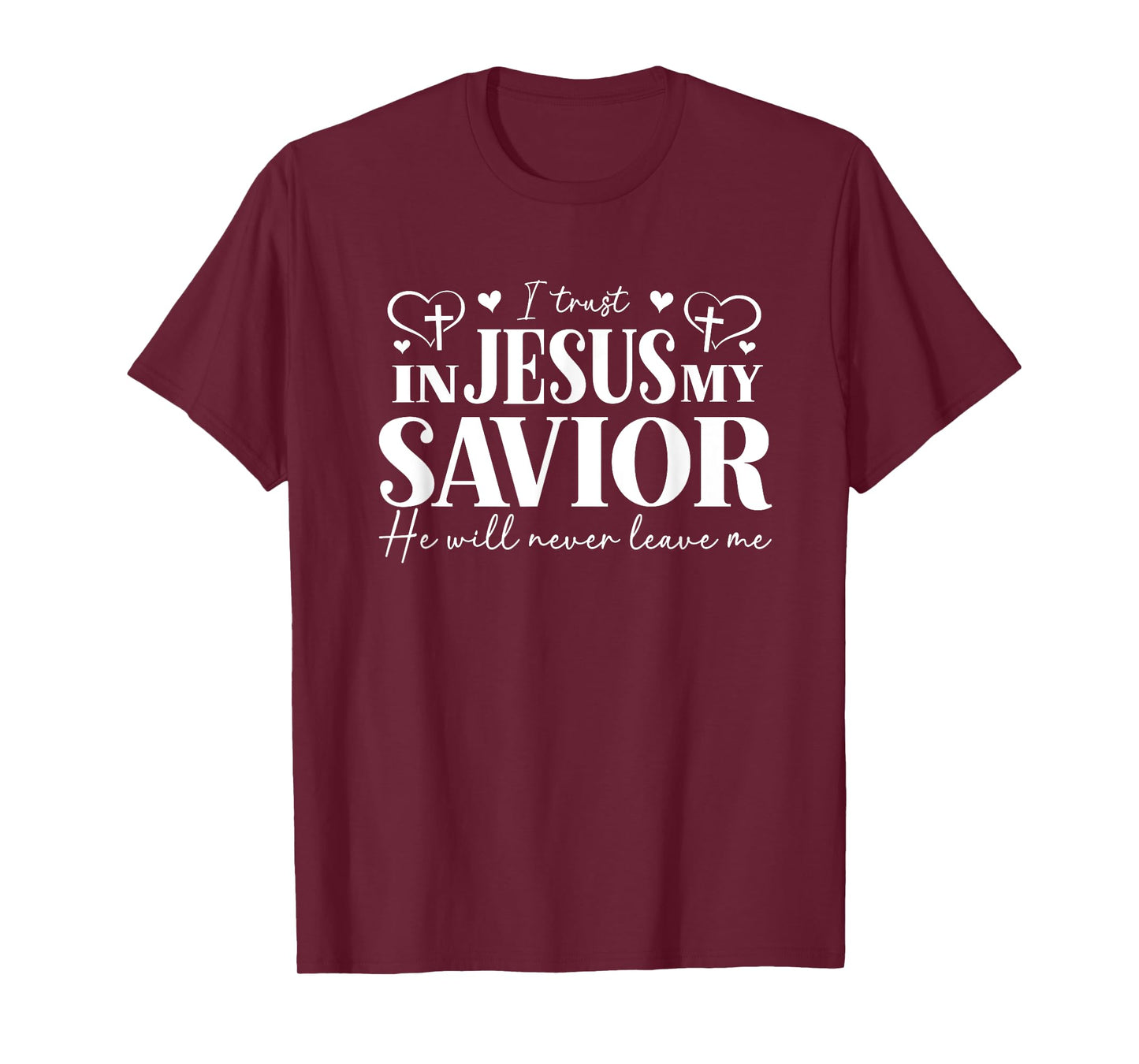 I Trust in Jesus My Savior - He Will Never Leave Me T-Shirt