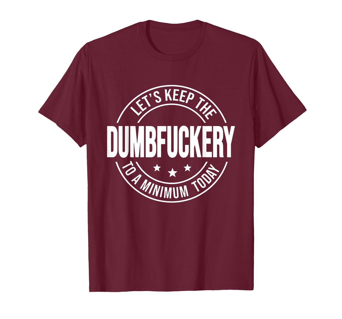 Let's Keep the Dumbfuckery to A Minimum Today, Bad Bitch T-Shirt