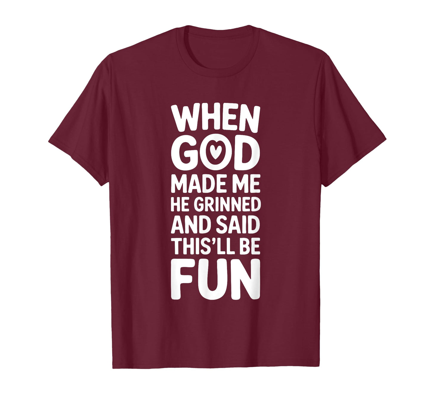 When God Made Me He Grinned and Said This'll Be Fun Funny T-Shirt
