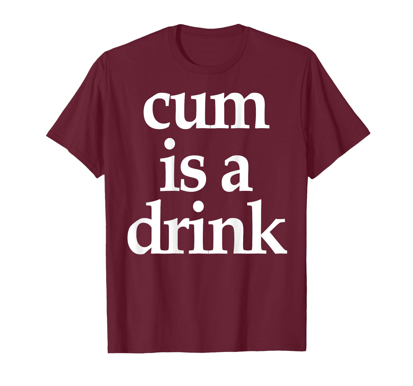 (On Back) Cum Is A Drink Funny Saying Quote For Men Women T-Shirt