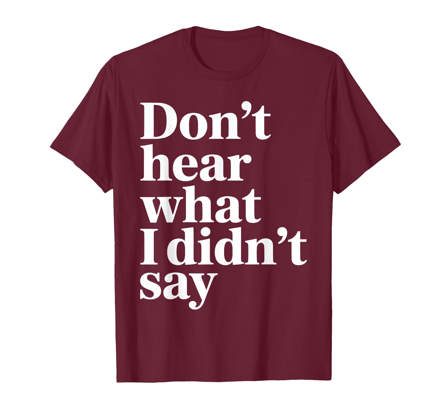 Don’t Hear What I Didn’t Say Funny Sarcastic Quote T-Shirt