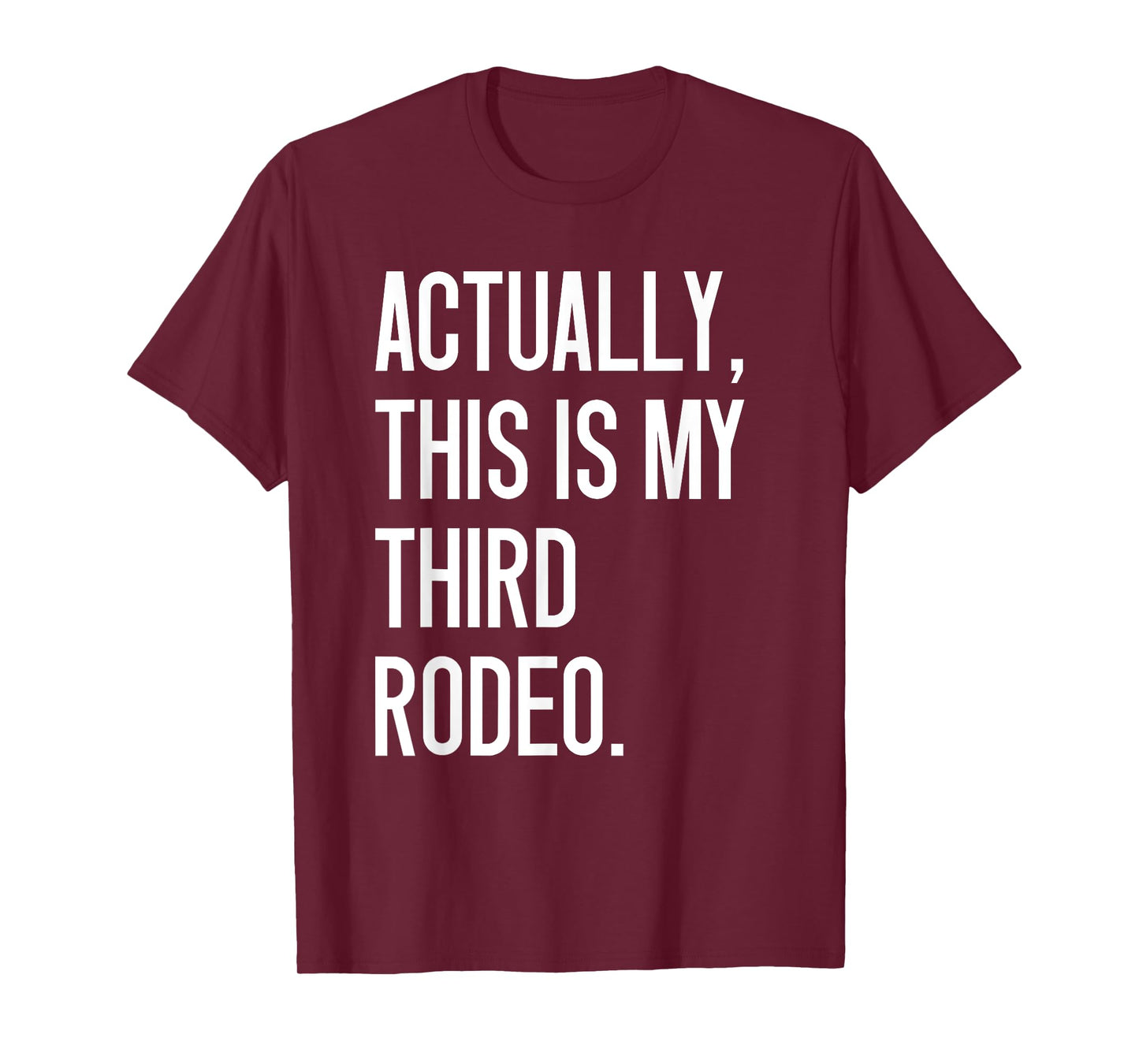 Actually This Is My Third Rodeo Funny Sarcastic Quote T-Shirt