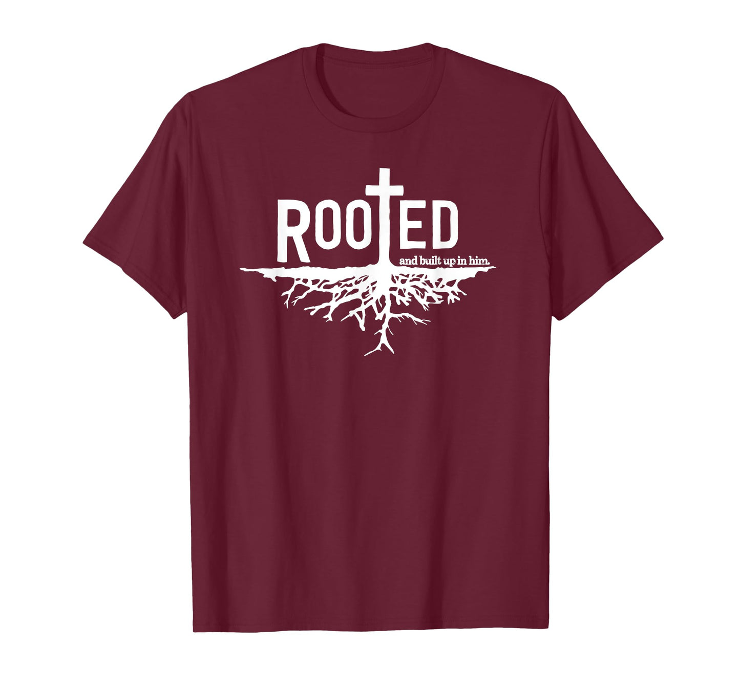 "Rooted and built up in him" Christian Faith Jesus Christ T-Shirt