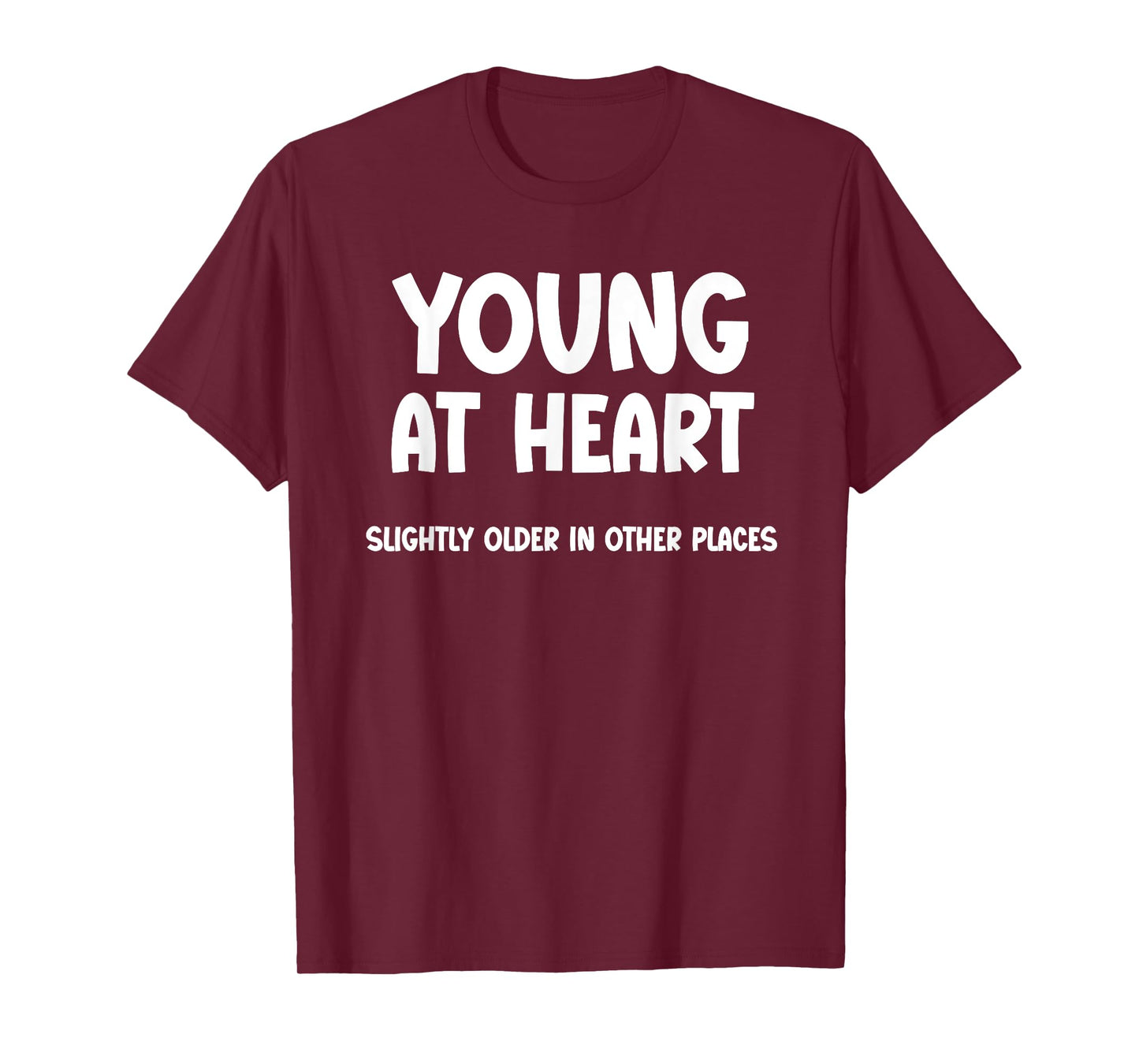 Young at Heart, Slightly Older in Other Places - Funny T-Shirt