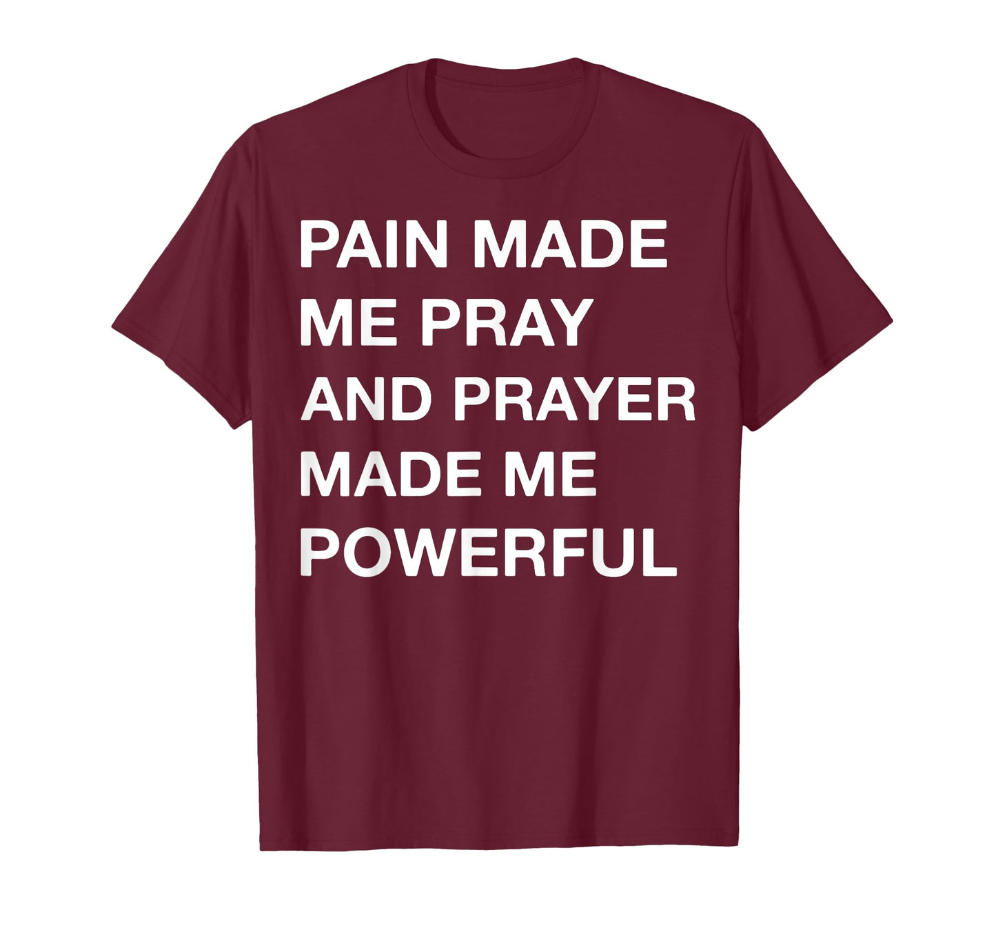 Pain Made Me Pray And Prayer Made Me Powerful T-Shirt
