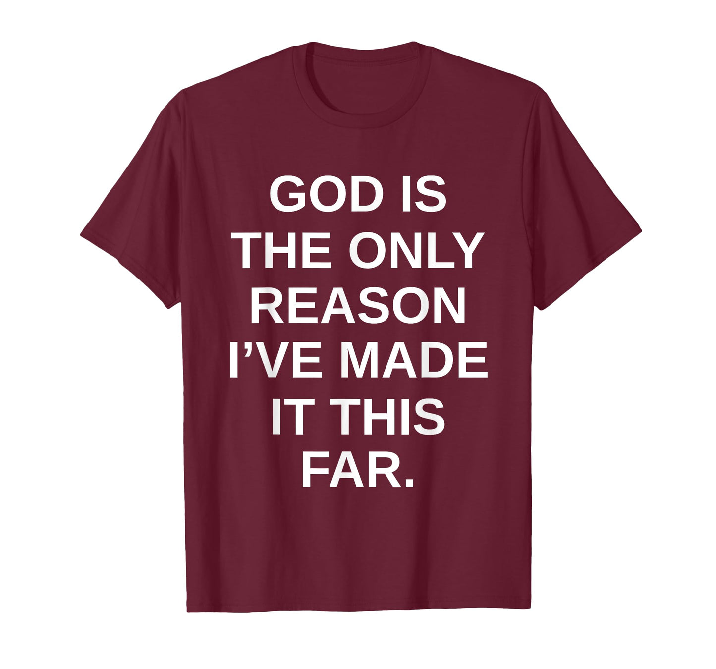 God is The Only Reason I’ve Made It This Far T-Shirt