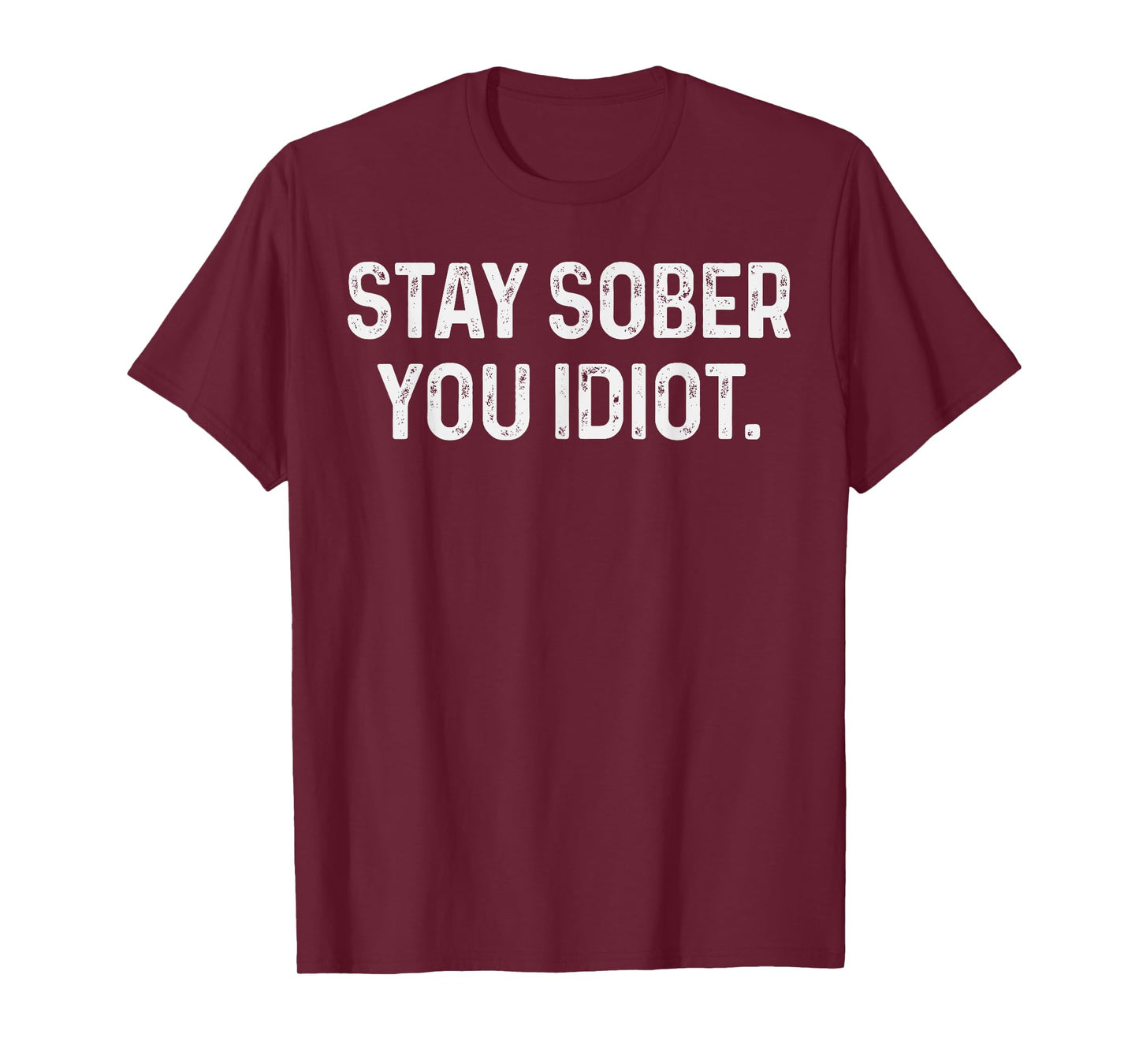 Stay Sober You Idiot Funny Meme Stay Sober You Idiot T-Shirt