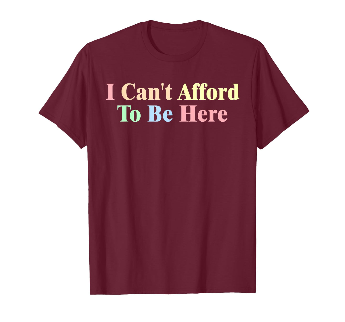 I Can't Afford To Be Here Funny T-Shirt