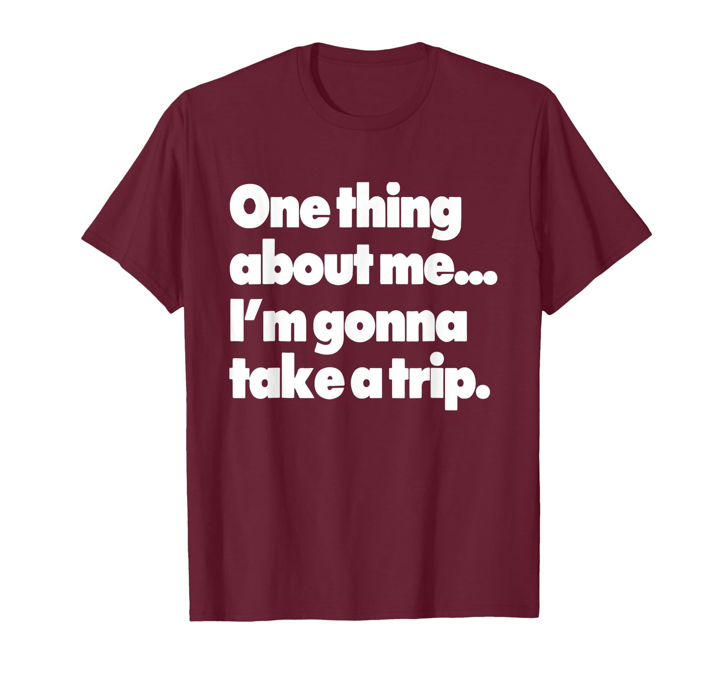 One Thing About Me I'm Gonna Take A Trip T-Shirt