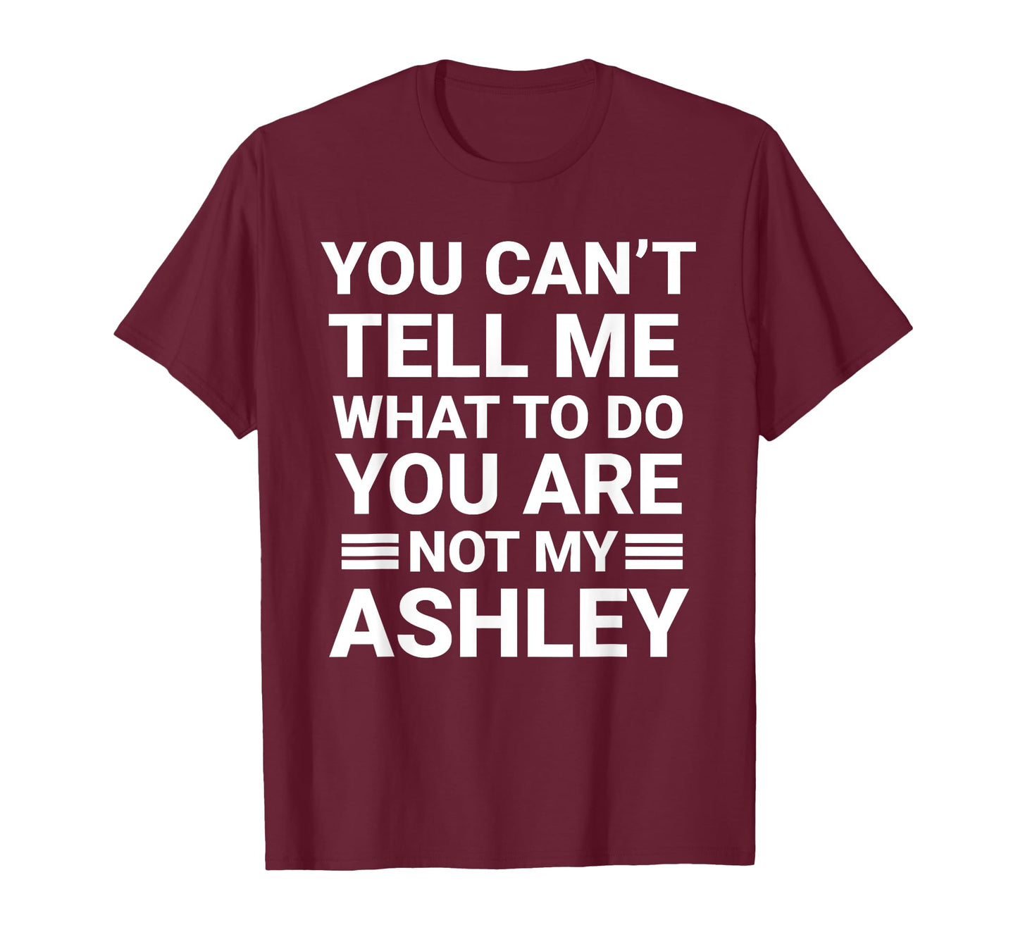 My You Can't Tell Me What To Do You're Not My Ashley Joke T-Shirt