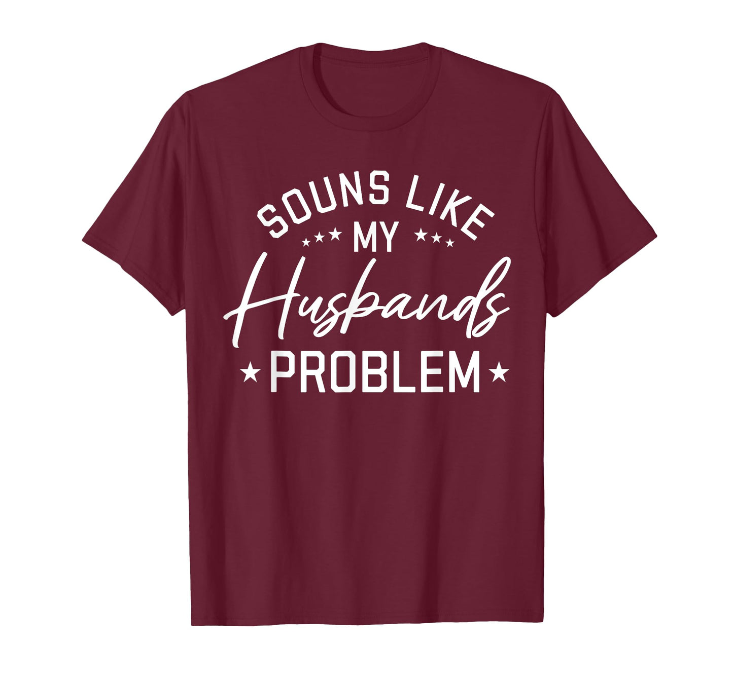 Sounds Like My Husband’s Problem Funny Quote T-Shirt