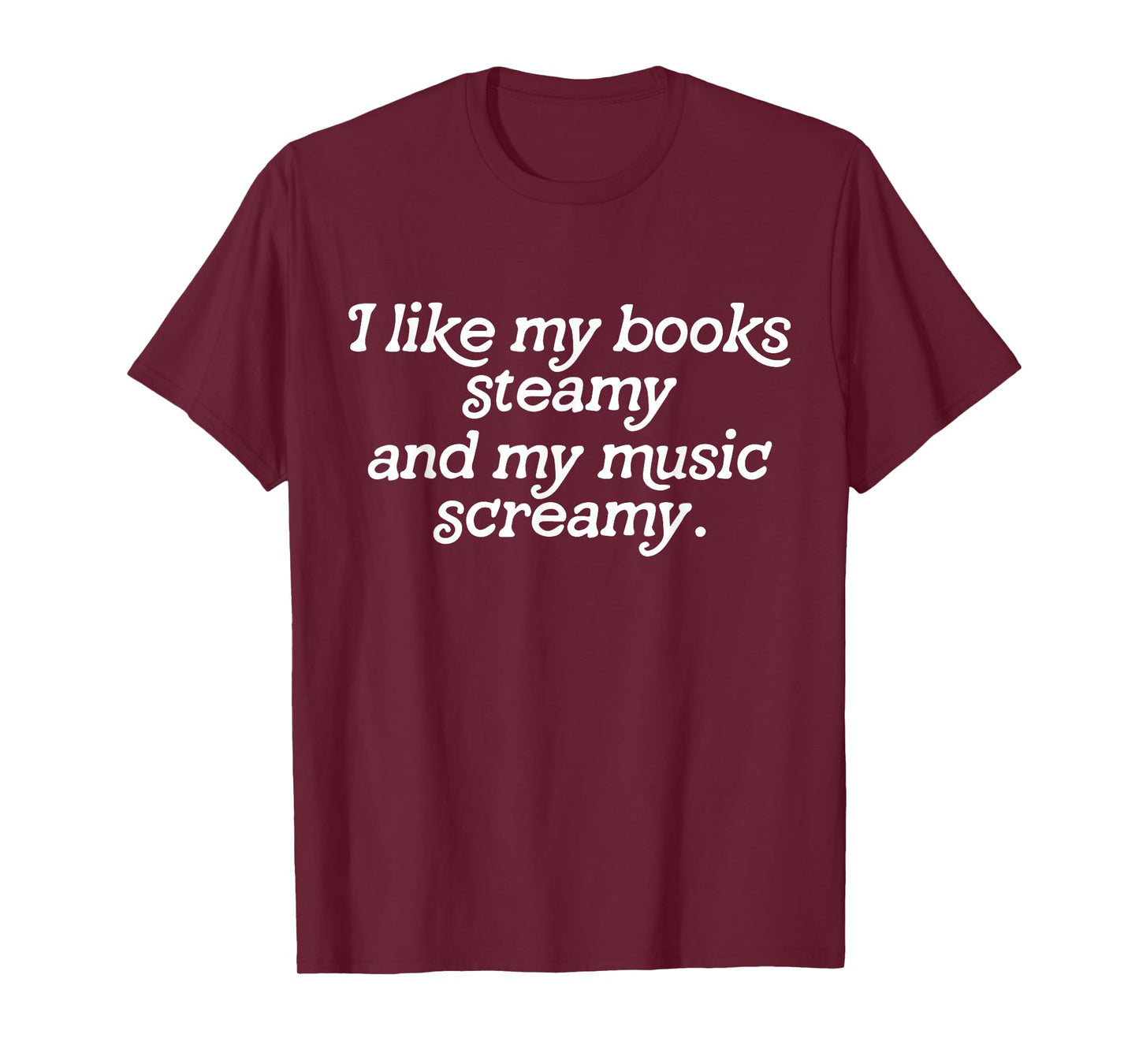 I Like My Books Steamy and My Music Screamy Reading Lovers T-Shirt