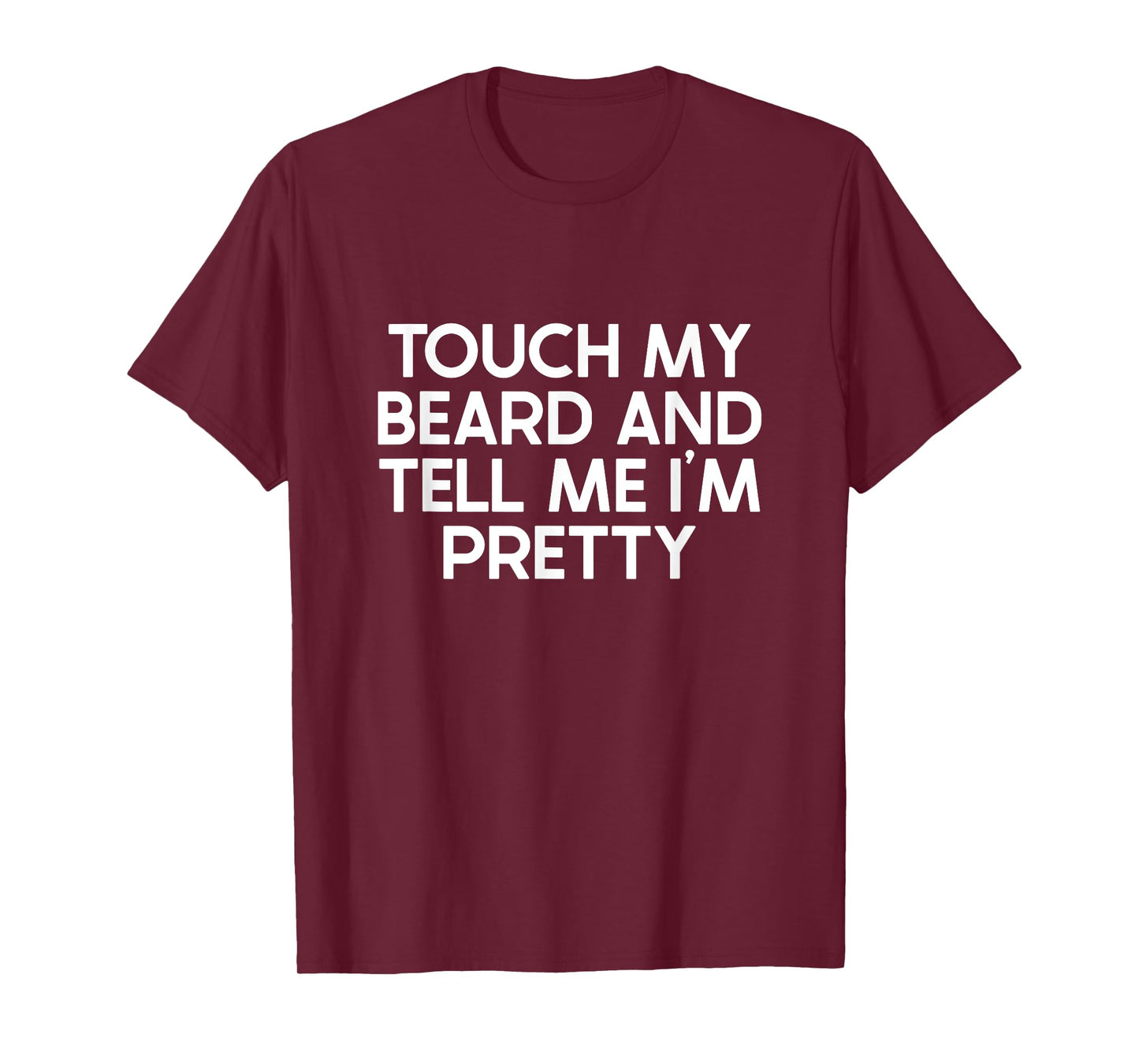 Beard Quote, Touch My Beard And Tell Me I'm Pretty T-Shirt