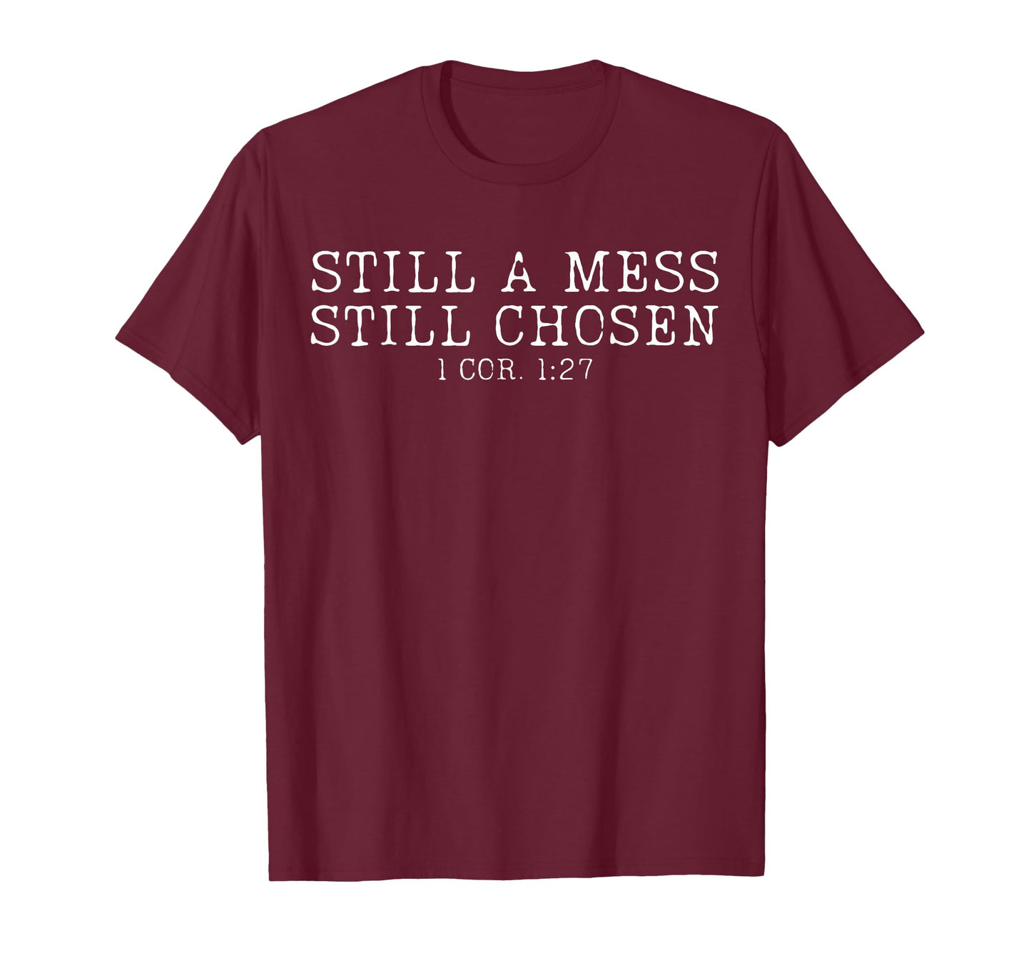 Still Mess Still Chosen 1 cor. 1:27 Funny Christian Faith T-Shirt